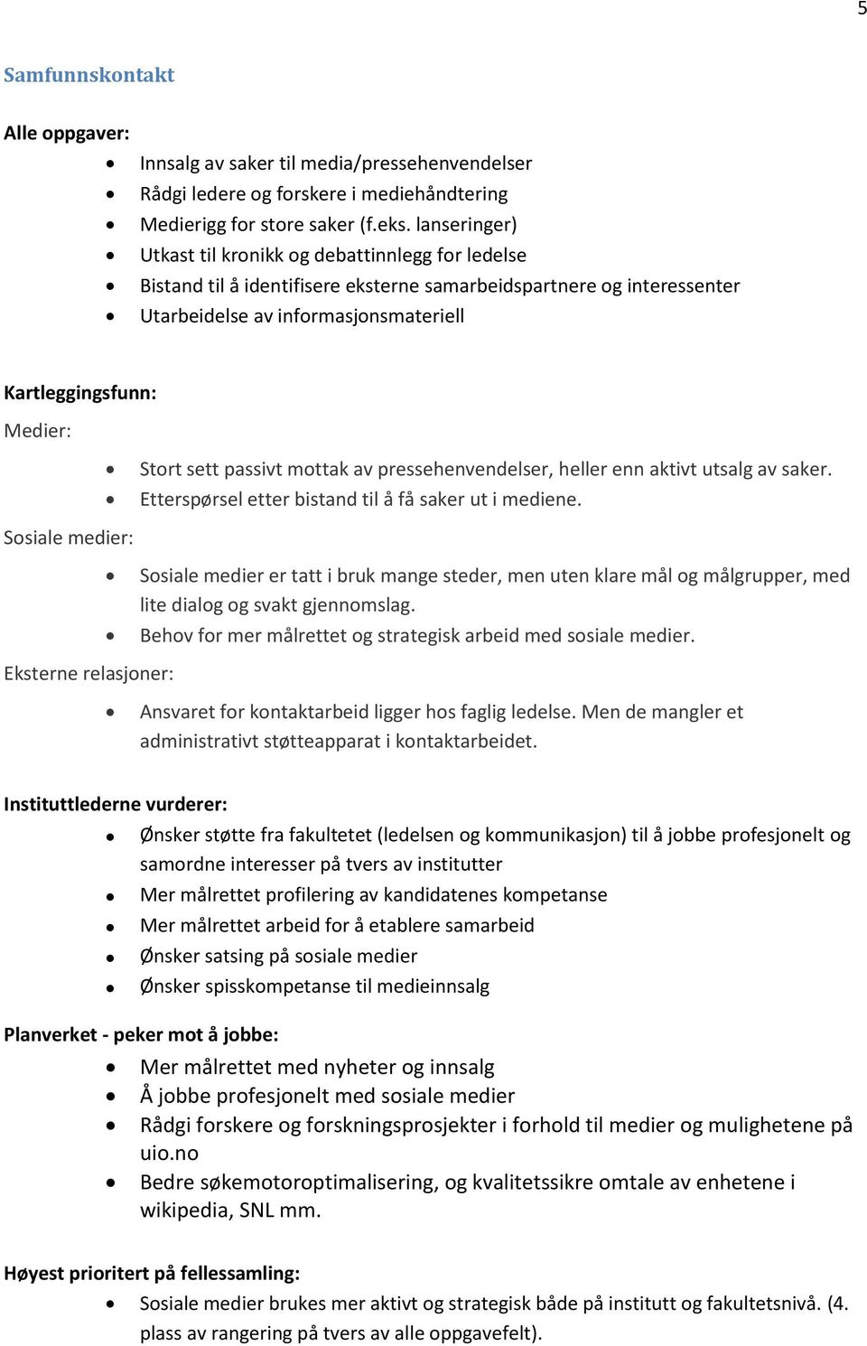 Eksterne relasjoner: Stort sett passivt mottak av pressehenvendelser, heller enn aktivt utsalg av saker. Etterspørsel etter bistand til å få saker ut i mediene.