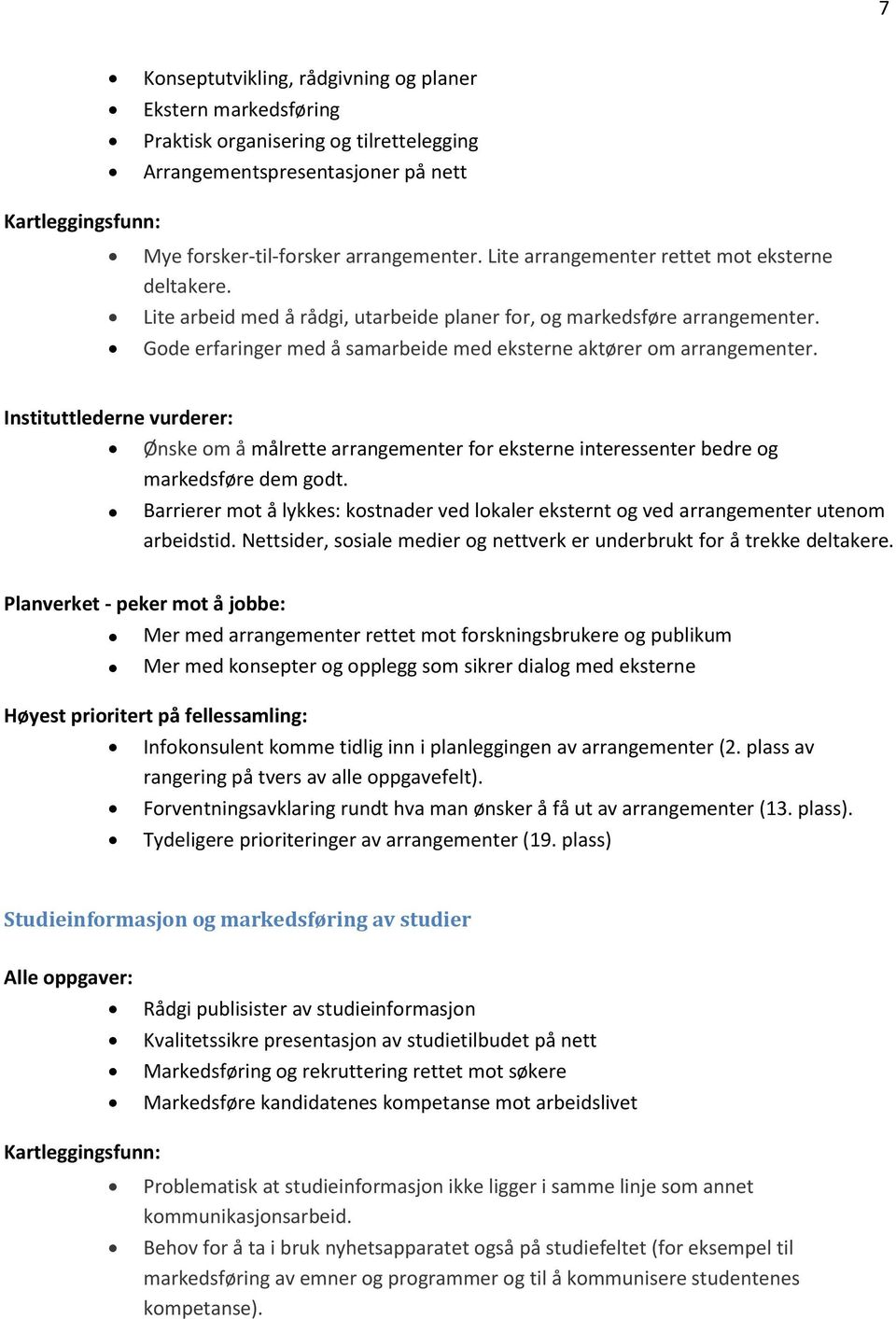 Ønske om å målrette arrangementer for eksterne interessenter bedre og markedsføre dem godt. Barrierer mot å lykkes: kostnader ved lokaler eksternt og ved arrangementer utenom arbeidstid.