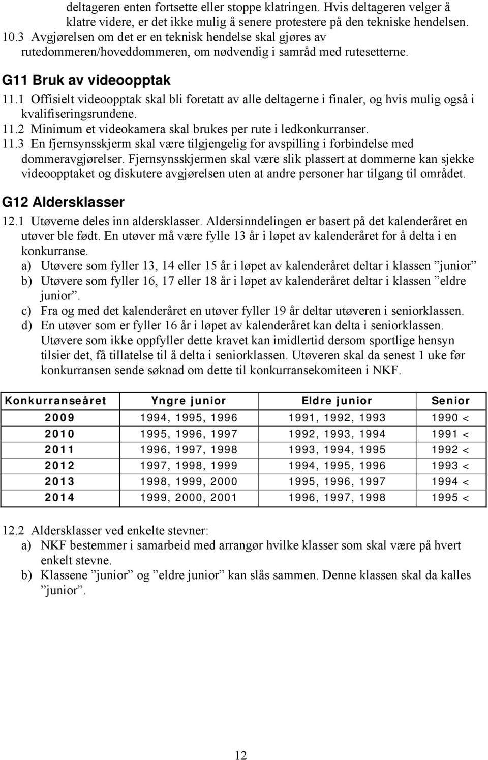 1 Offisielt videoopptak skal bli foretatt av alle deltagerne i finaler, og hvis mulig også i kvalifiseringsrundene. 11.