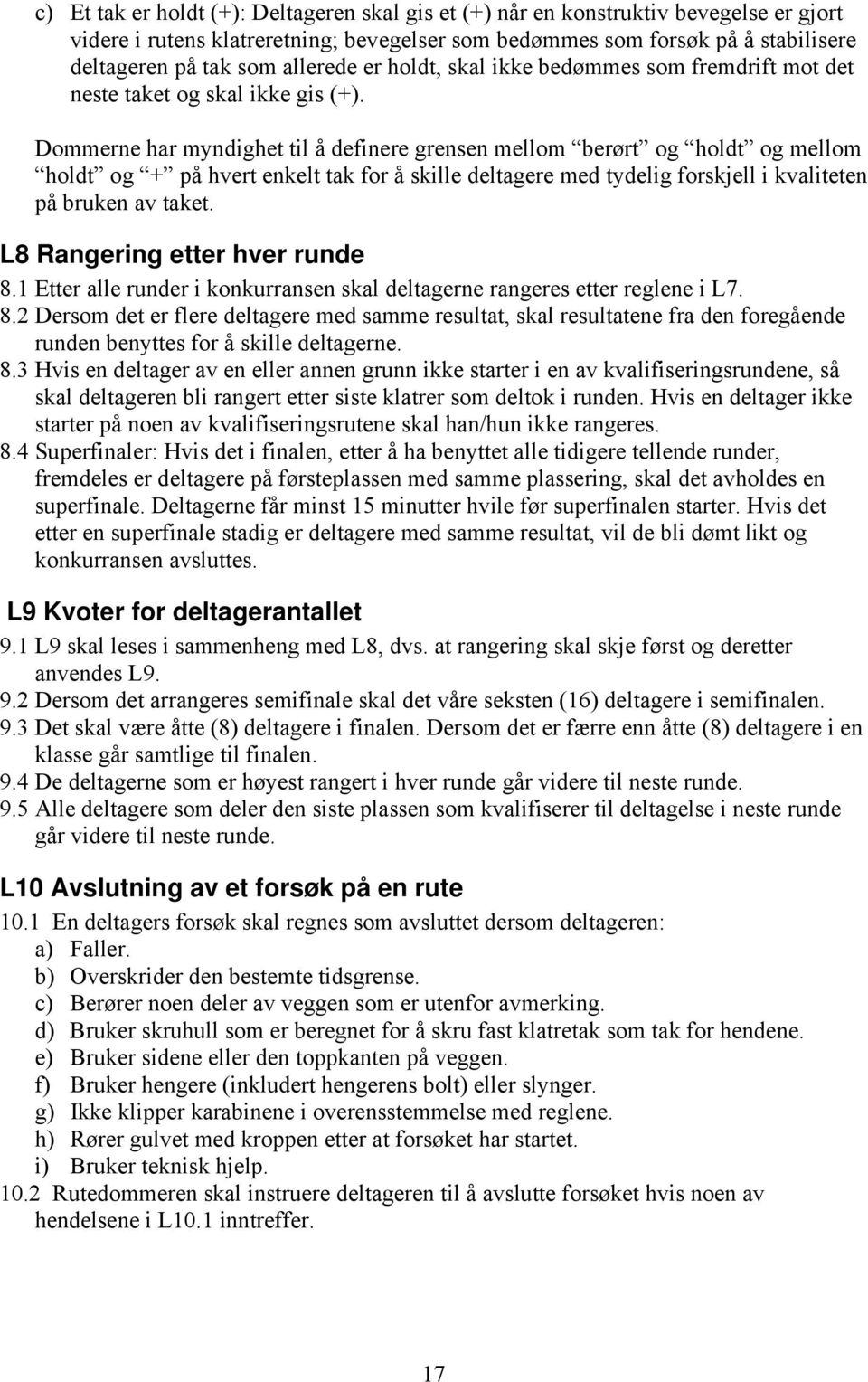 Dommerne har myndighet til å definere grensen mellom berørt og holdt og mellom holdt og + på hvert enkelt tak for å skille deltagere med tydelig forskjell i kvaliteten på bruken av taket.