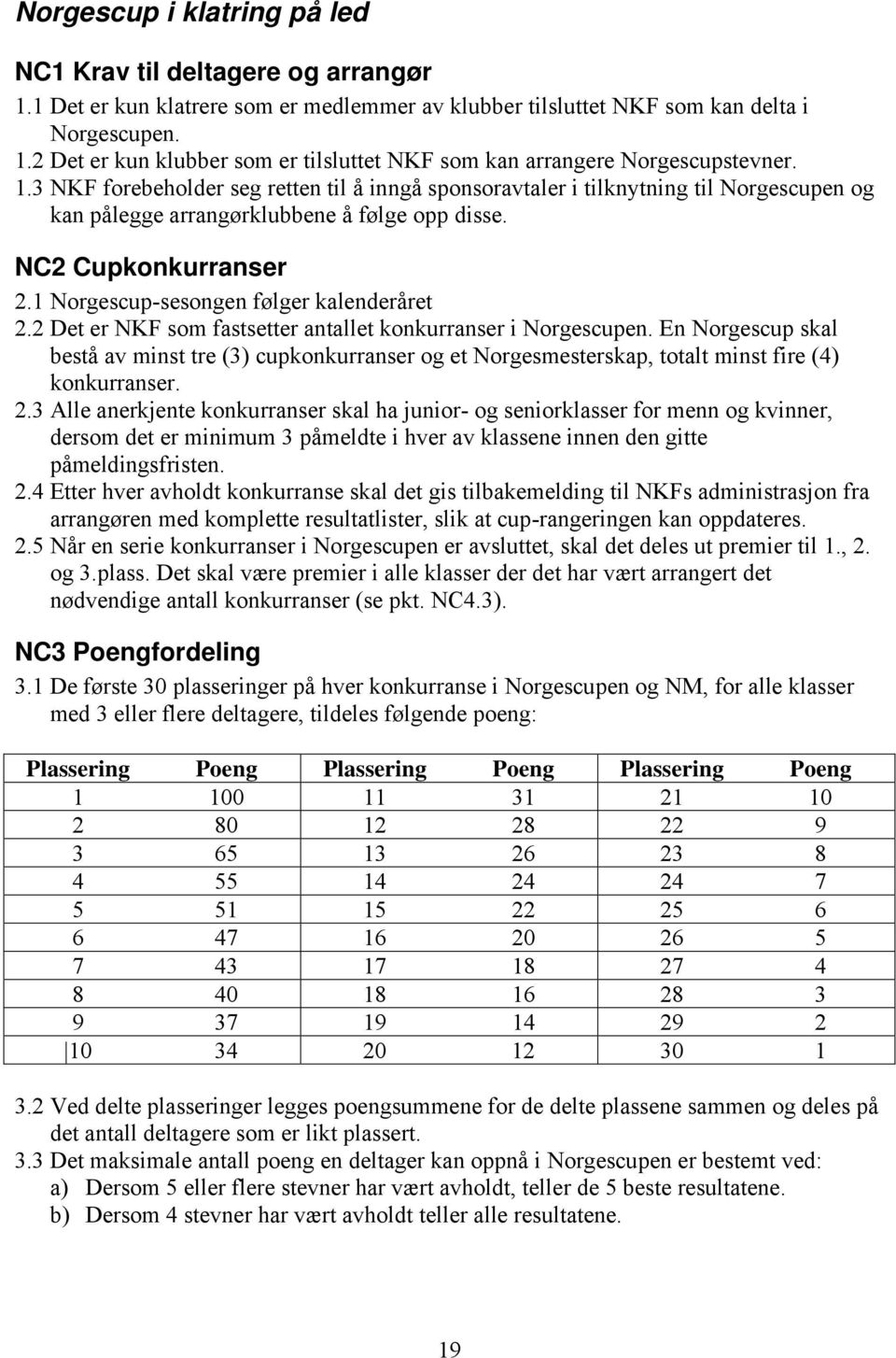 1 Norgescup-sesongen følger kalenderåret 2.2 Det er NKF som fastsetter antallet konkurranser i Norgescupen.