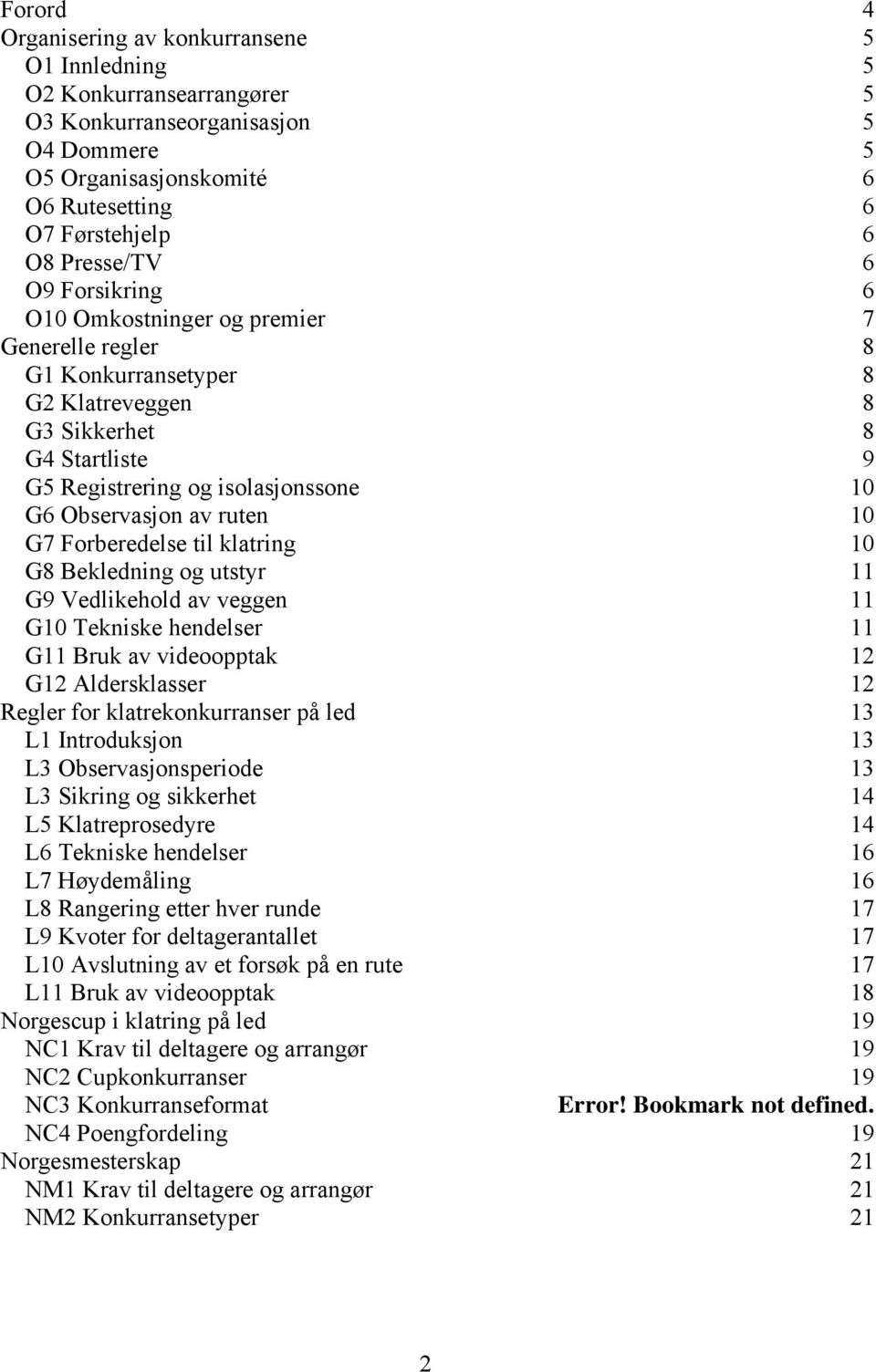 G7 Forberedelse til klatring 10 G8 Bekledning og utstyr 11 G9 Vedlikehold av veggen 11 G10 Tekniske hendelser 11 G11 Bruk av videoopptak 12 G12 Aldersklasser 12 Regler for klatrekonkurranser på led