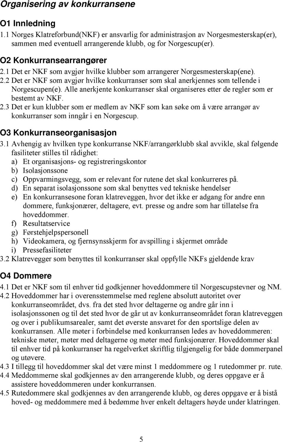 Alle anerkjente konkurranser skal organiseres etter de regler som er bestemt av NKF. 2.