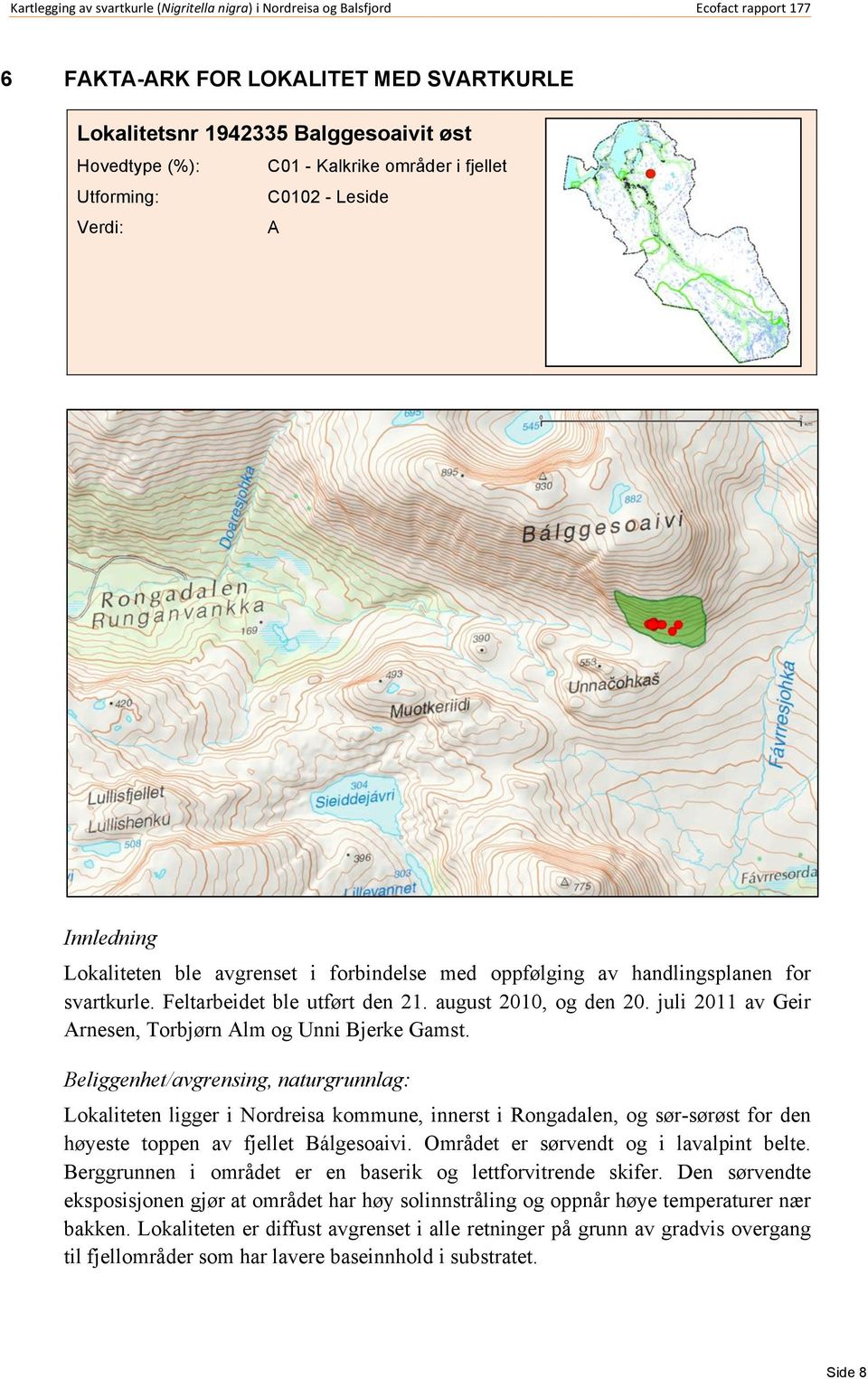 Beliggenhet/avgrensing, naturgrunnlag: Lokaliteten ligger i Nordreisa kommune, innerst i Rongadalen, og sør-sørøst for den høyeste toppen av fjellet Bálgesoaivi.