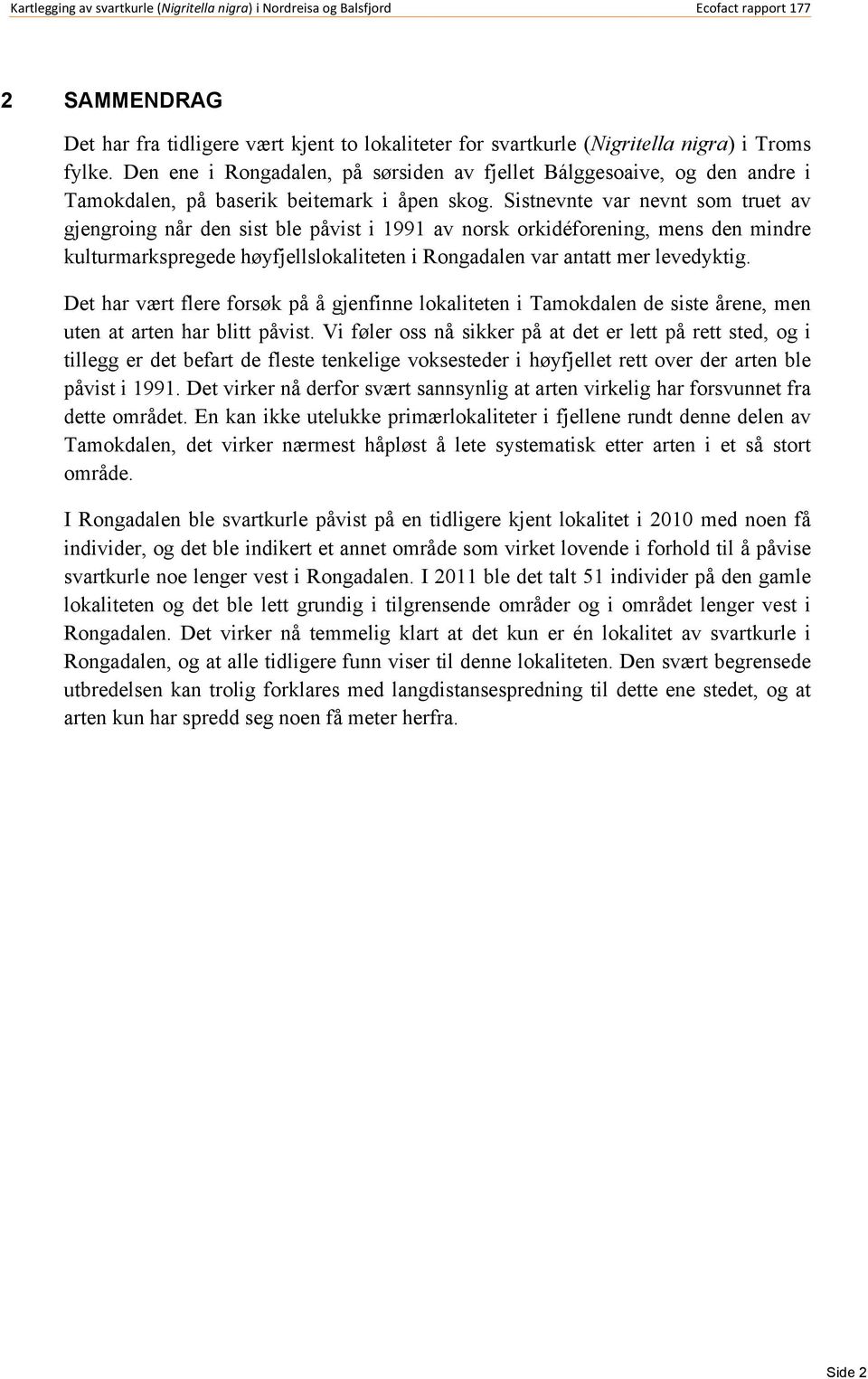 Sistnevnte var nevnt som truet av gjengroing når den sist ble påvist i 1991 av norsk orkidéforening, mens den mindre kulturmarkspregede høyfjellslokaliteten i Rongadalen var antatt mer levedyktig.