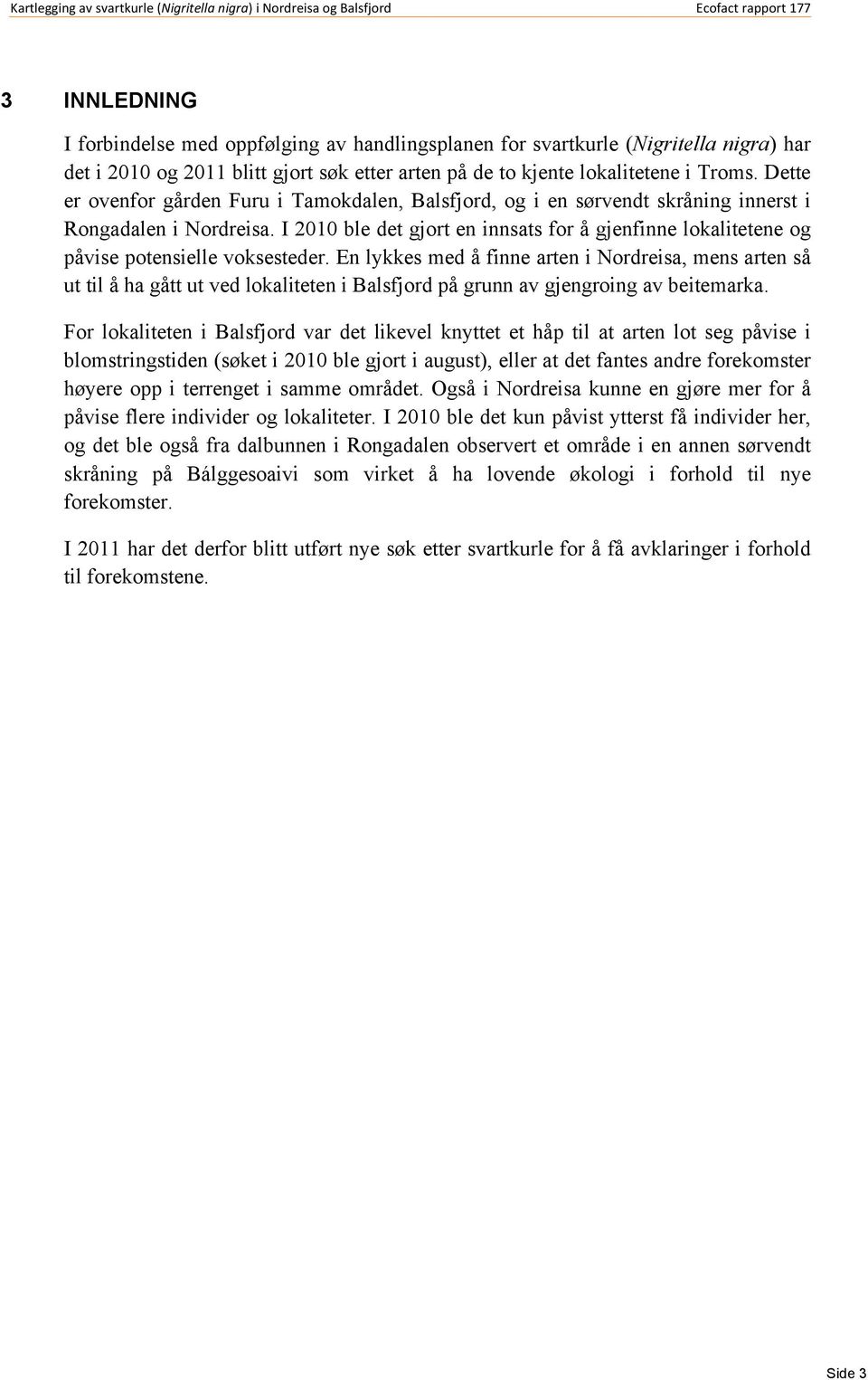 I 2010 ble det gjort en innsats for å gjenfinne lokalitetene og påvise potensielle voksesteder.