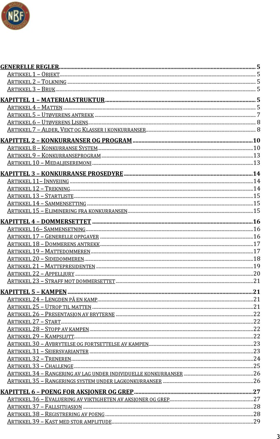 .. 13 ARTIKKEL 10 MEDALJESEREMONI... 13 KAPITTEL 3 KONKURRANSE PROSEDYRE... 14 ARTIKKEL 11 INNVEIING... 14 ARTIKKEL 12 TREKNING... 14 ARTIKKEL 13 STARTLISTE... 15 ARTIKKEL 14 SAMMENSETTING.