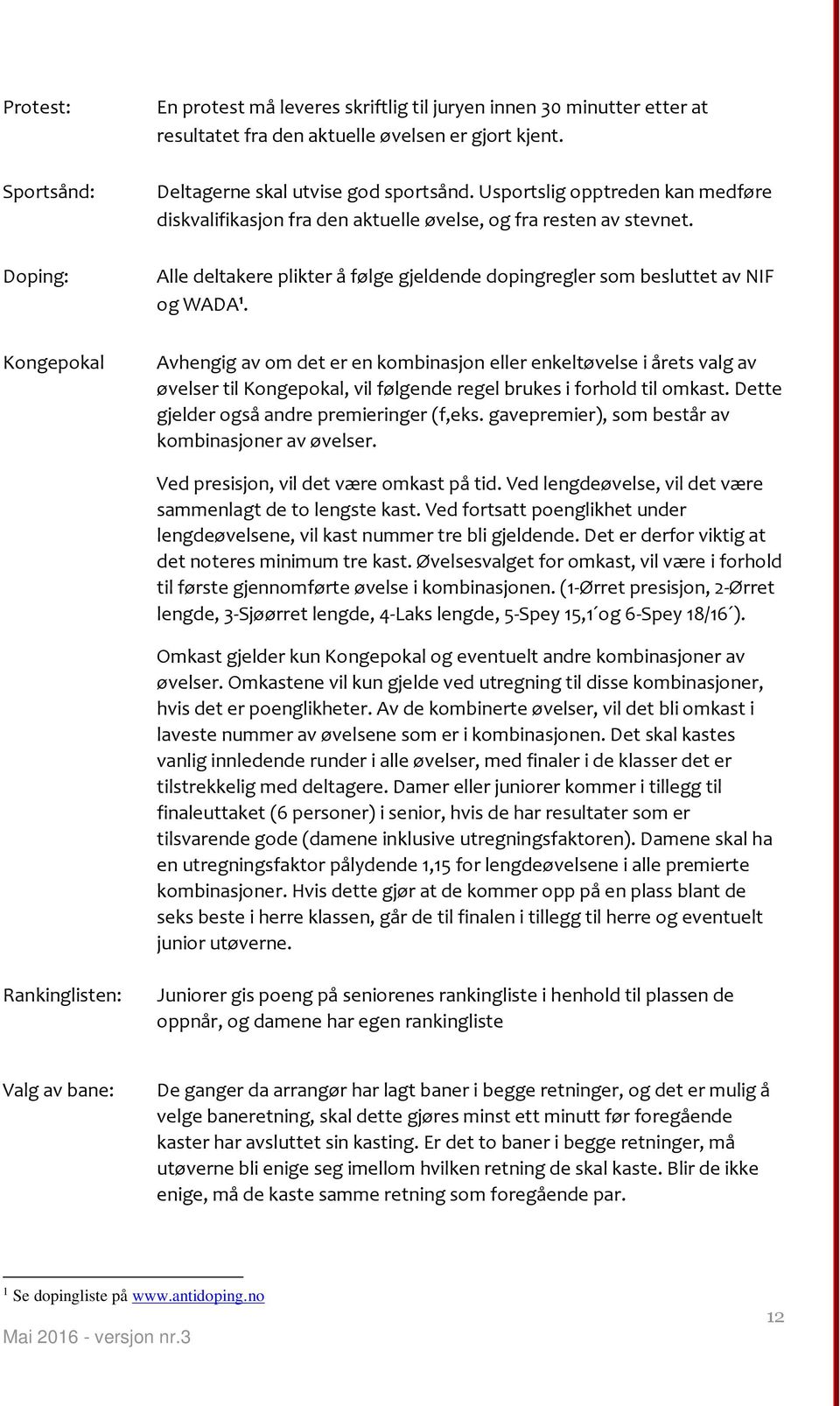 Kongepokal Avhengig av om det er en kombinasjon eller enkeltøvelse i årets valg av øvelser til Kongepokal, vil følgende regel brukes i forhold til omkast. Dette gjelder også andre premieringer (f,eks.