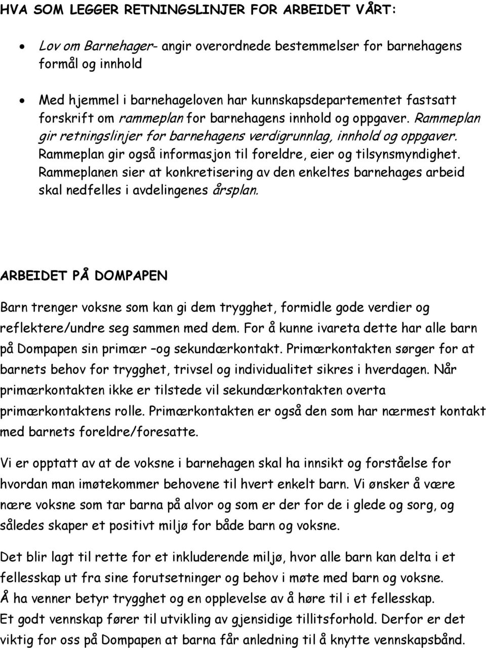 Rammeplan gir også informasjon til foreldre, eier og tilsynsmyndighet. Rammeplanen sier at konkretisering av den enkeltes barnehages arbeid skal nedfelles i avdelingenes årsplan.