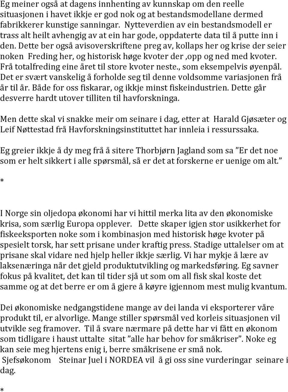 Dette ber også avisoverskriftene preg av, kollaps her og krise der seier noken Freding her, og historisk høge kvoter der,opp og ned med kvoter. Frå totalfreding eine året til store kvoter neste.