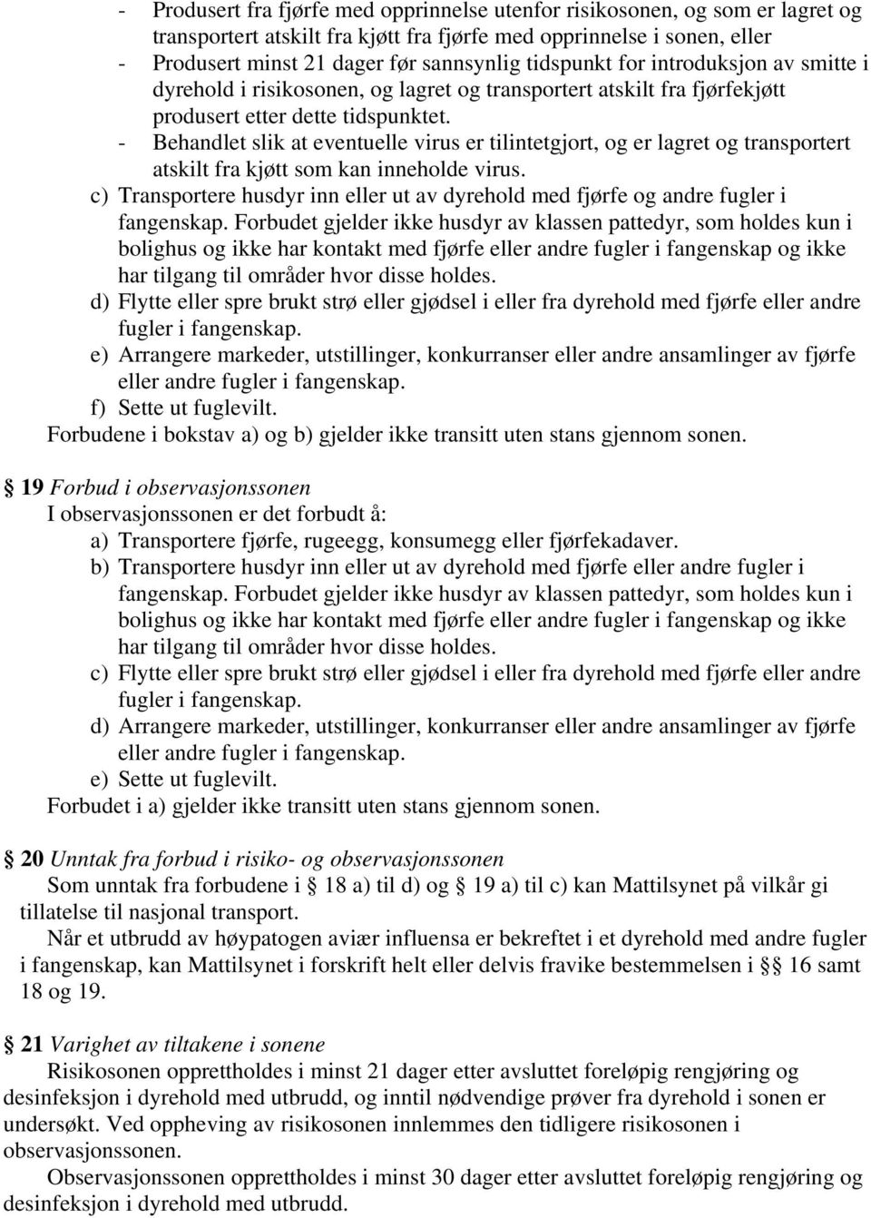 - Behandlet slik at eventuelle virus er tilintetgjort, og er lagret og transportert atskilt fra kjøtt som kan inneholde virus.