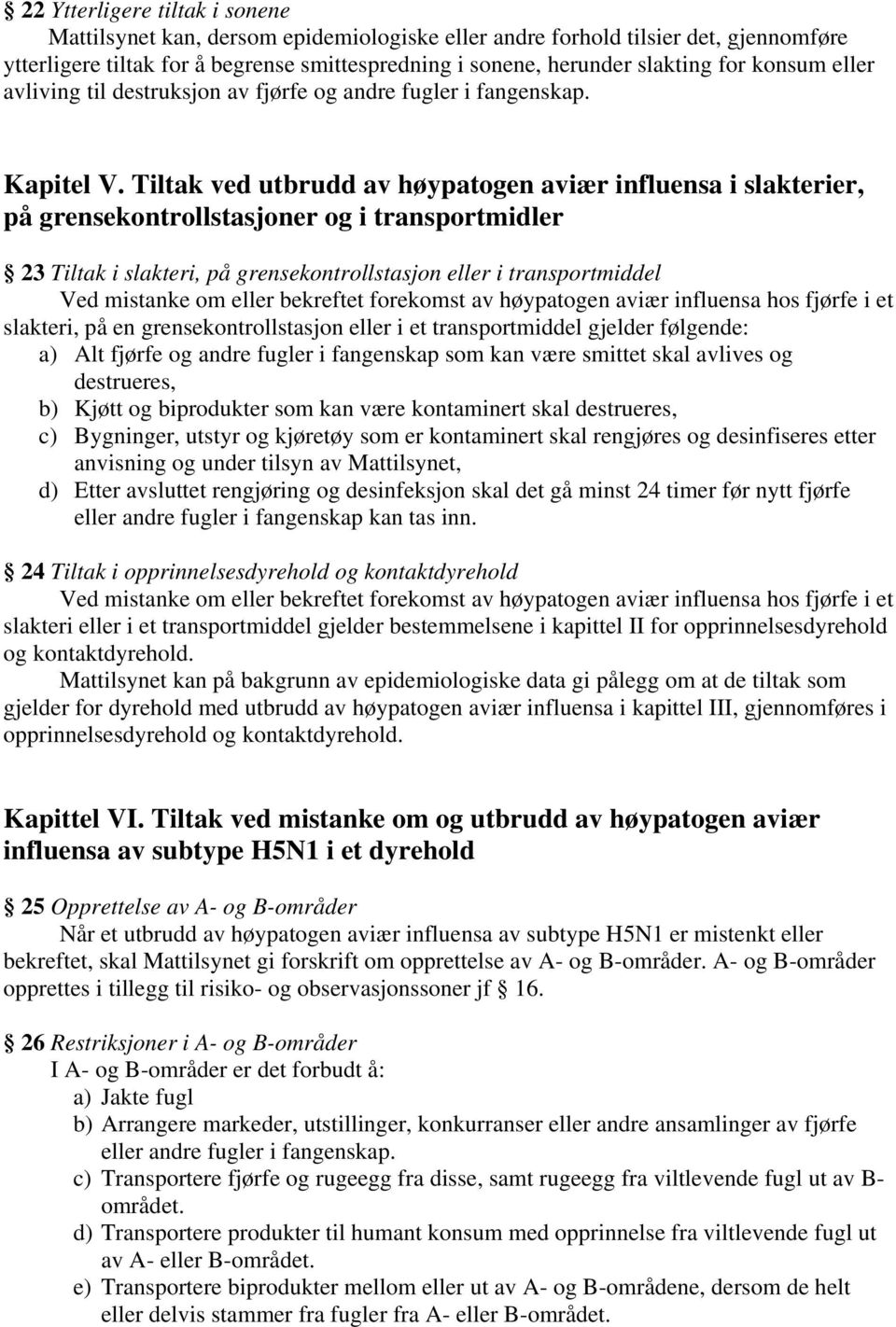 Tiltak ved utbrudd av høypatogen aviær influensa i slakterier, på grensekontrollstasjoner og i transportmidler 23 Tiltak i slakteri, på grensekontrollstasjon eller i transportmiddel Ved mistanke om