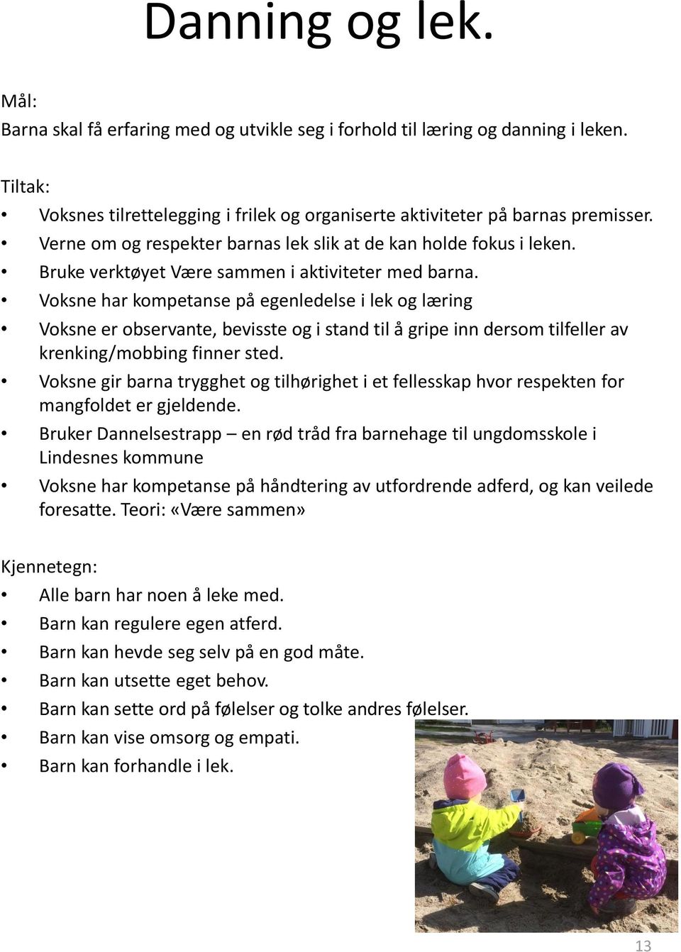 Voksne har kompetanse på egenledelse i lek og læring Voksne er observante, bevisste og i stand til å gripe inn dersom tilfeller av krenking/mobbing finner sted.