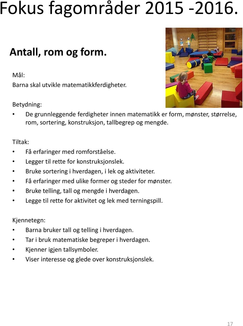 Tiltak: Få erfaringer med romforståelse. Legger til rette for konstruksjonslek. Bruke sortering i hverdagen, i lek og aktiviteter.