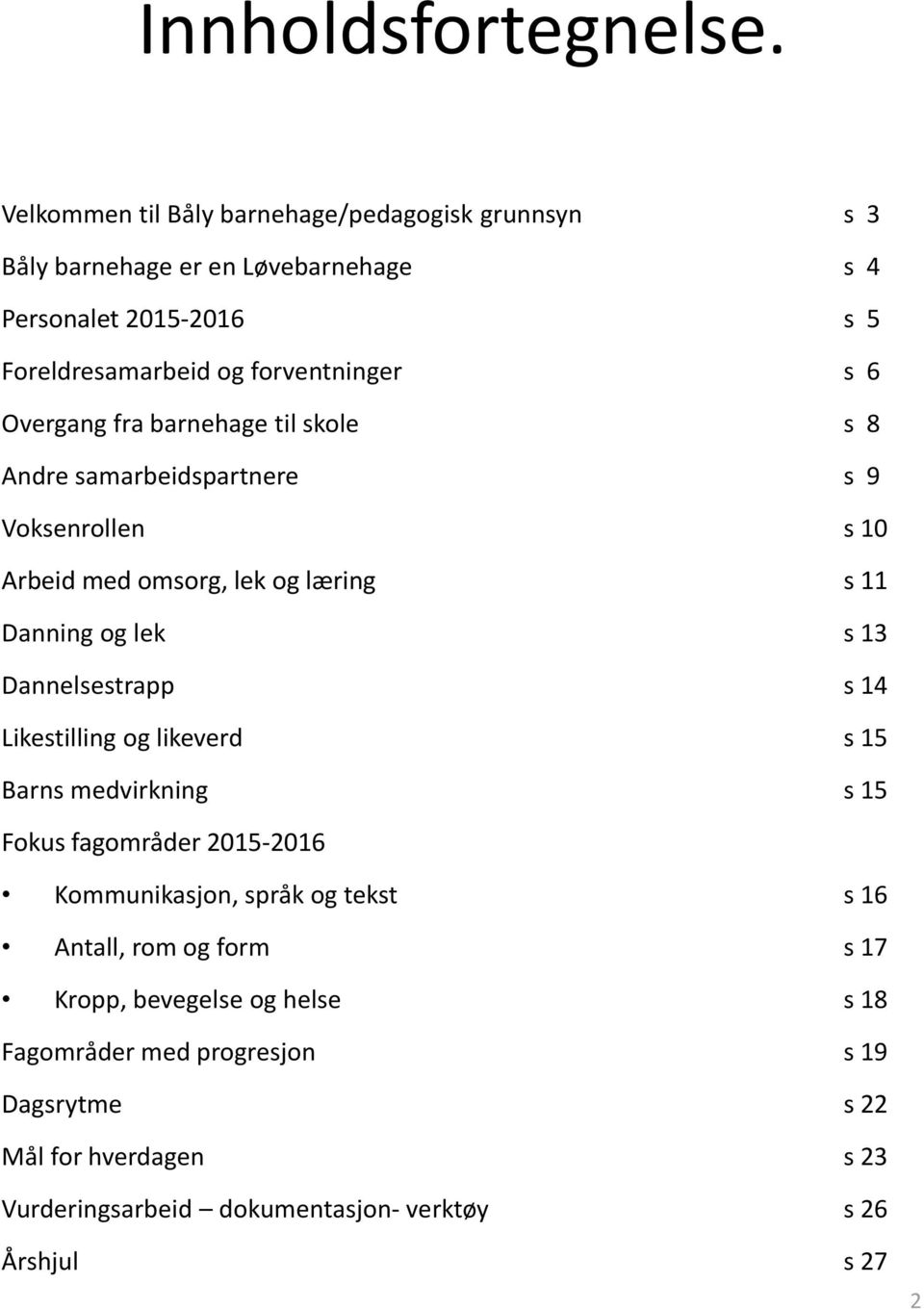 Overgang fra barnehage til skole s 8 Andre samarbeidspartnere s 9 Voksenrollen s 10 Arbeid med omsorg, lek og læring s 11 Danning og lek s 13 Dannelsestrapp s