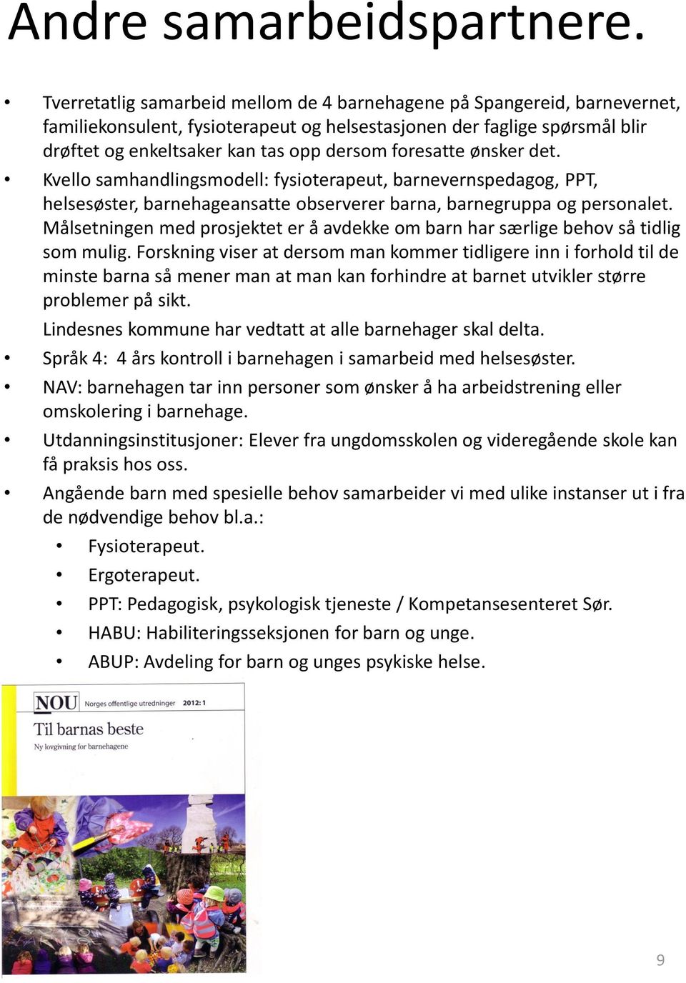 foresatte ønsker det. Kvello samhandlingsmodell: fysioterapeut, barnevernspedagog, PPT, helsesøster, barnehageansatte observerer barna, barnegruppa og personalet.