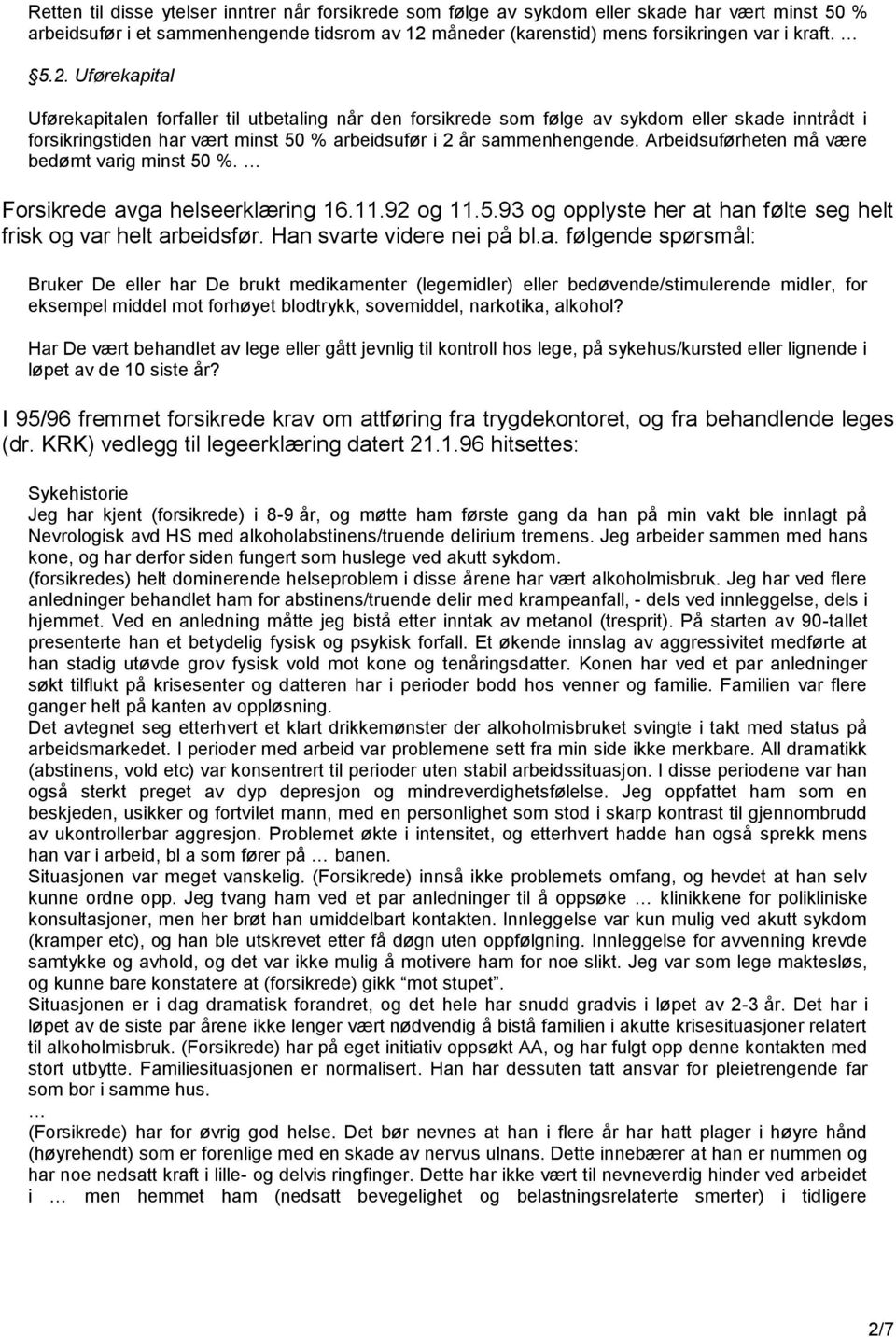 Uførekapital Uførekapitalen forfaller til utbetaling når den forsikrede som følge av sykdom eller skade inntrådt i forsikringstiden har vært minst 50 % arbeidsufør i 2 år sammenhengende.