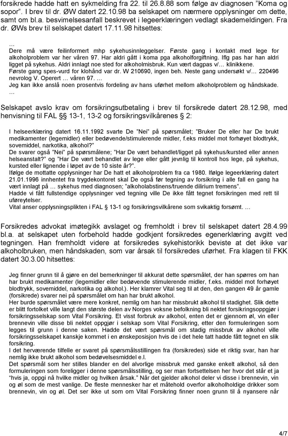 Har aldri gått i koma pga alkoholforgiftning. Iflg pas har han aldri ligget på sykehus. Aldri innlagt noe sted for alkoholmisbruk. Kun vært dagpas v/ klinikkene.