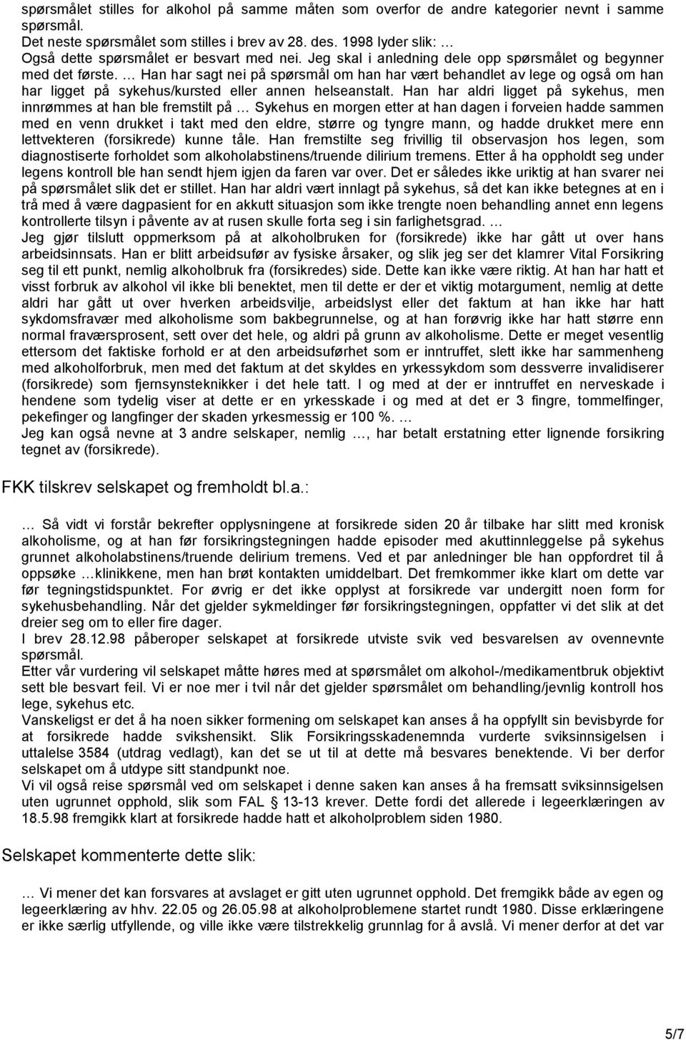 Han har sagt nei på spørsmål om han har vært behandlet av lege og også om han har ligget på sykehus/kursted eller annen helseanstalt.