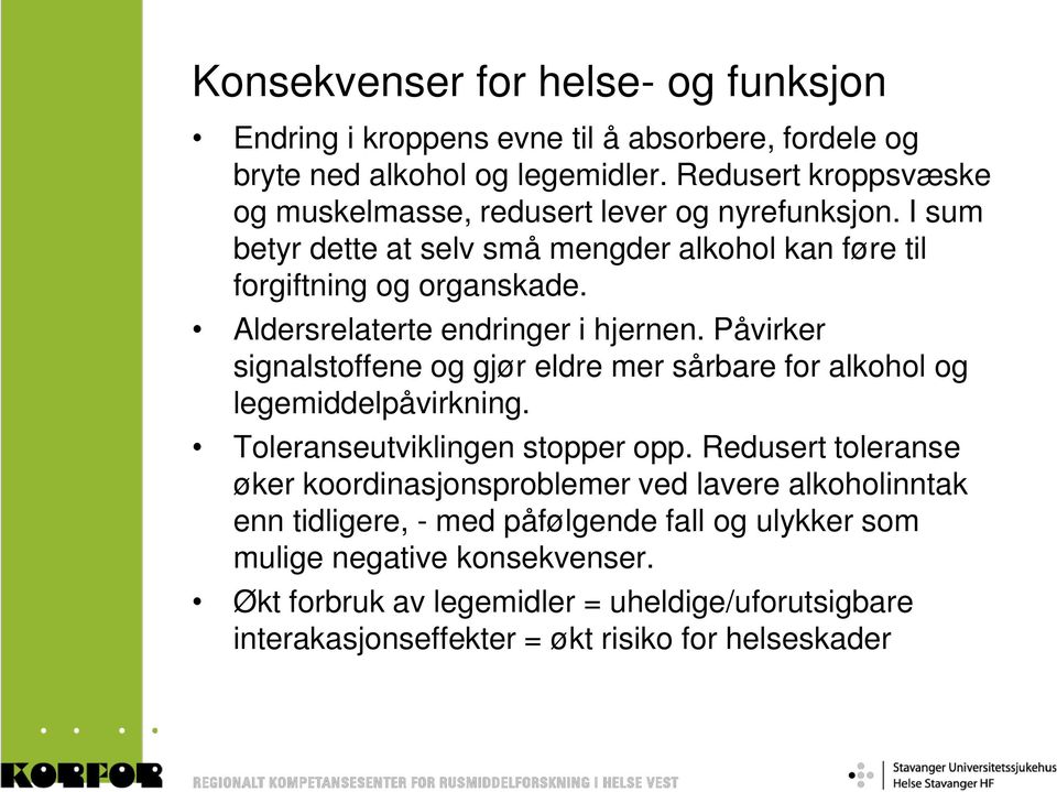 Aldersrelaterte endringer i hjernen. Påvirker signalstoffene og gjør eldre mer sårbare for alkohol og legemiddelpåvirkning. Toleranseutviklingen stopper opp.