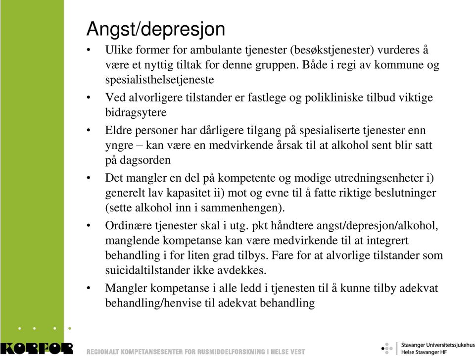 enn yngre kan være en medvirkende årsak til at alkohol sent blir satt på dagsorden Det mangler en del på kompetente og modige utredningsenheter i) generelt lav kapasitet ii) mot og evne til å fatte