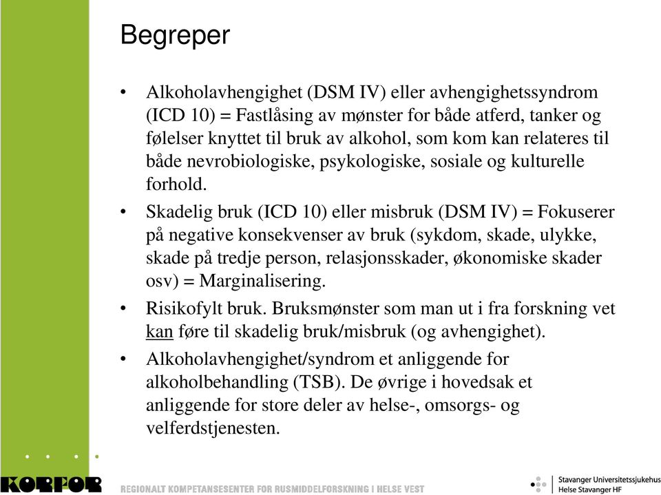 Skadelig bruk (ICD 10) eller misbruk (DSM IV) = Fokuserer på negative konsekvenser av bruk (sykdom, skade, ulykke, skade på tredje person, relasjonsskader, økonomiske skader osv) =