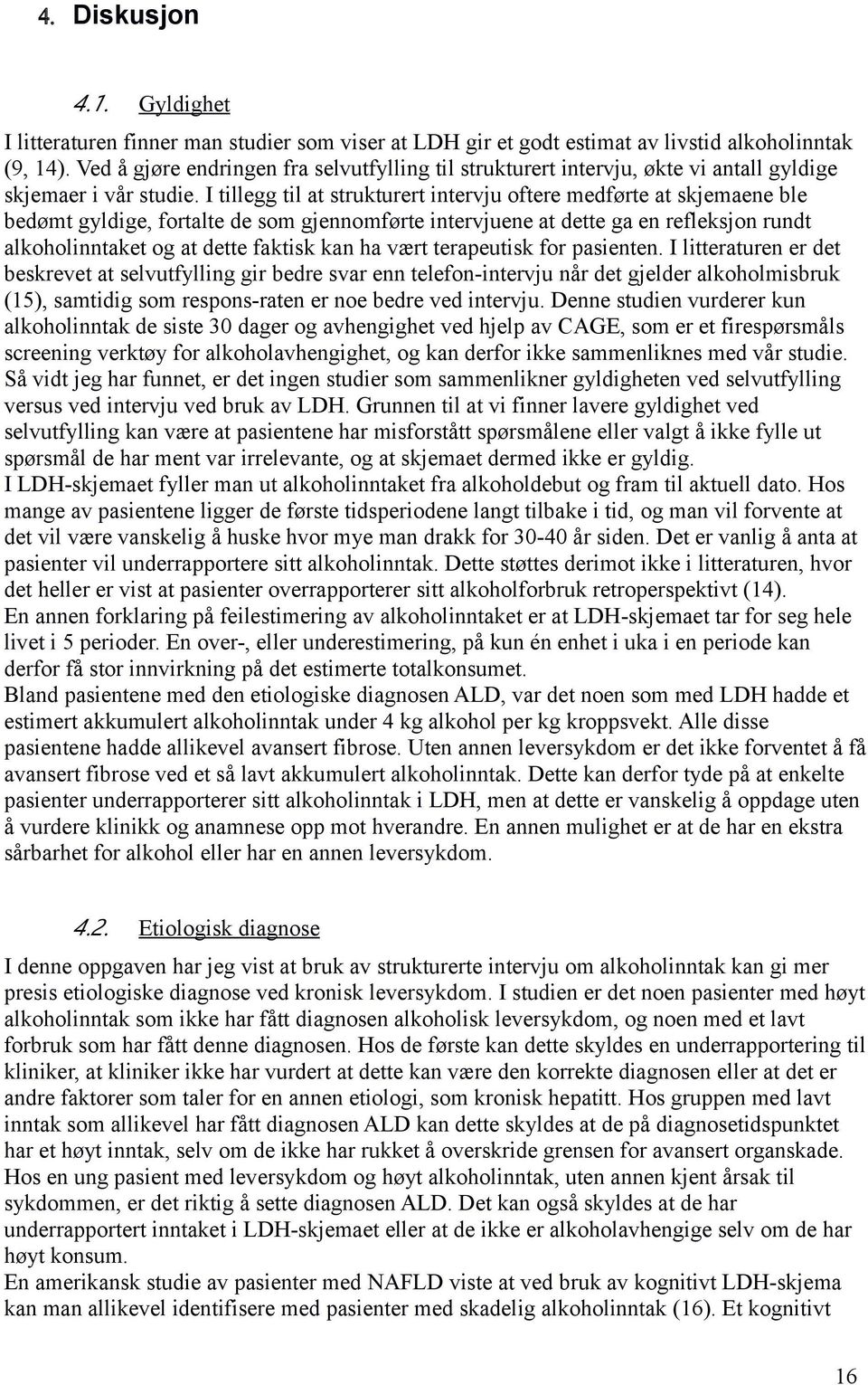 I tillegg til at strukturert intervju oftere medførte at skjemaene ble bedømt gyldige, fortalte de som gjennomførte intervjuene at dette ga en refleksjon rundt alkoholinntaket og at dette faktisk kan