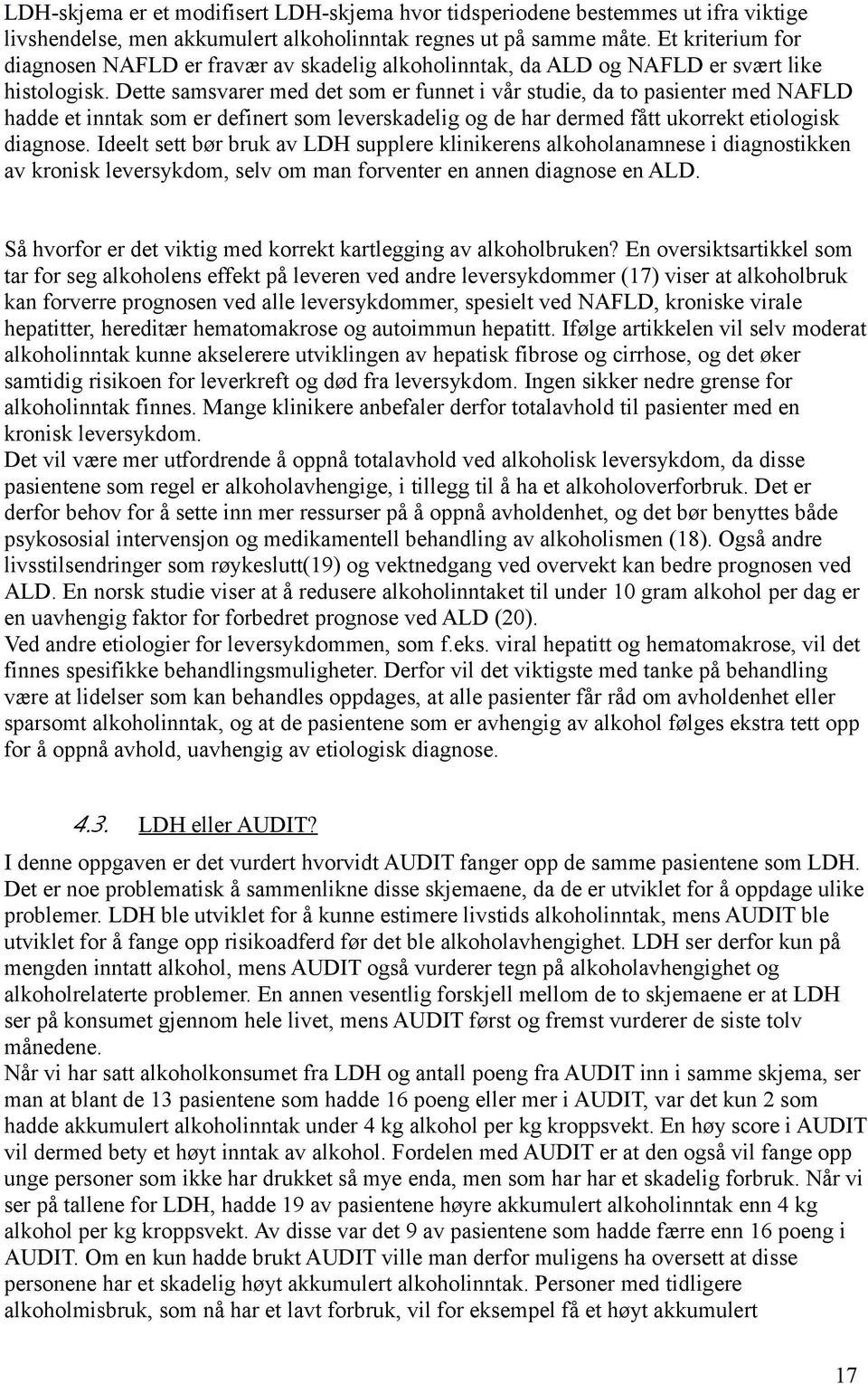 Dette samsvarer med det som er funnet i vår studie, da to pasienter med NAFLD hadde et inntak som er definert som leverskadelig og de har dermed fått ukorrekt etiologisk diagnose.