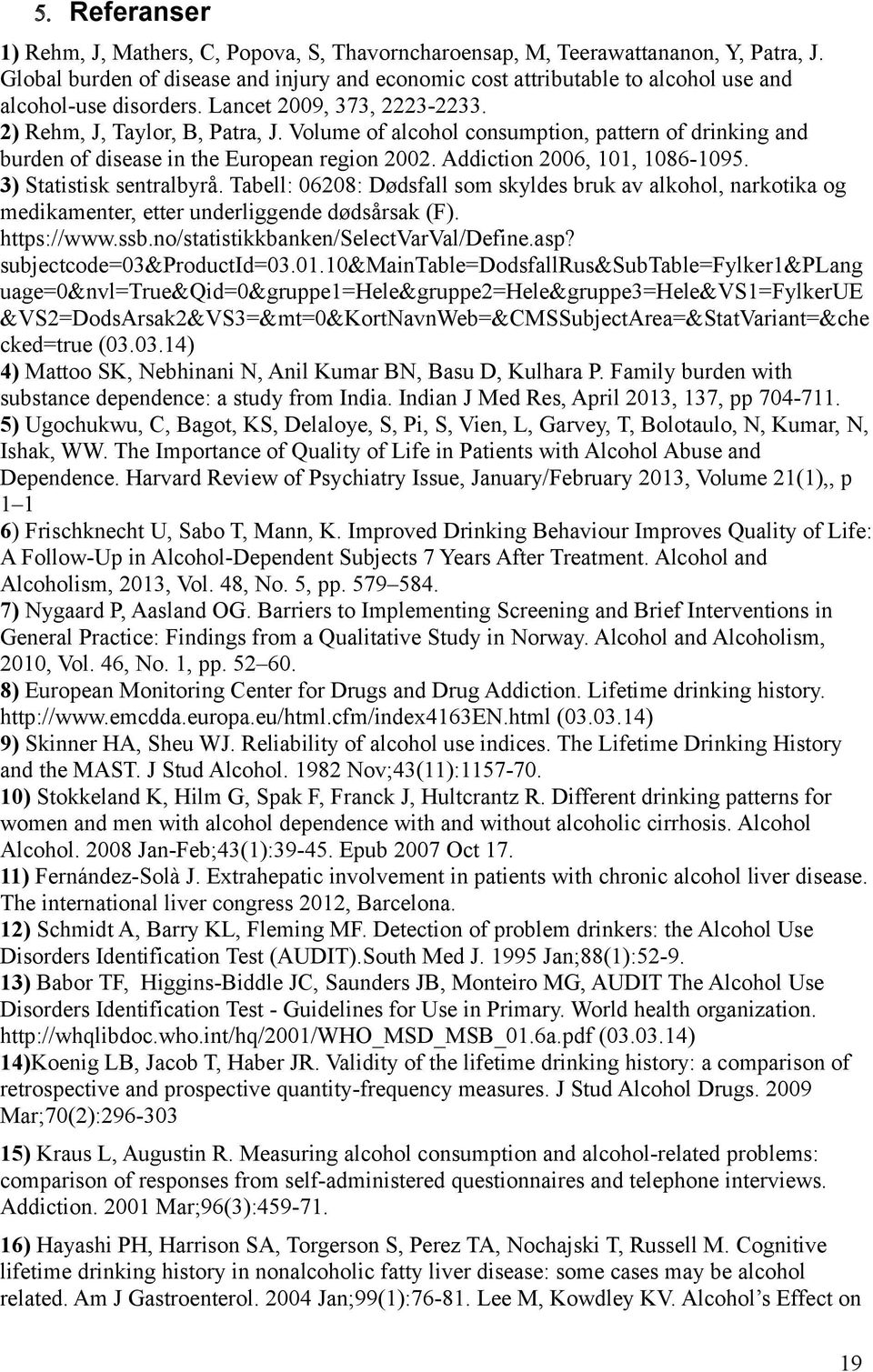 Volume of alcohol consumption, pattern of drinking and burden of disease in the European region 2002. Addiction 2006, 101, 1086-1095. 3) Statistisk sentralbyrå.