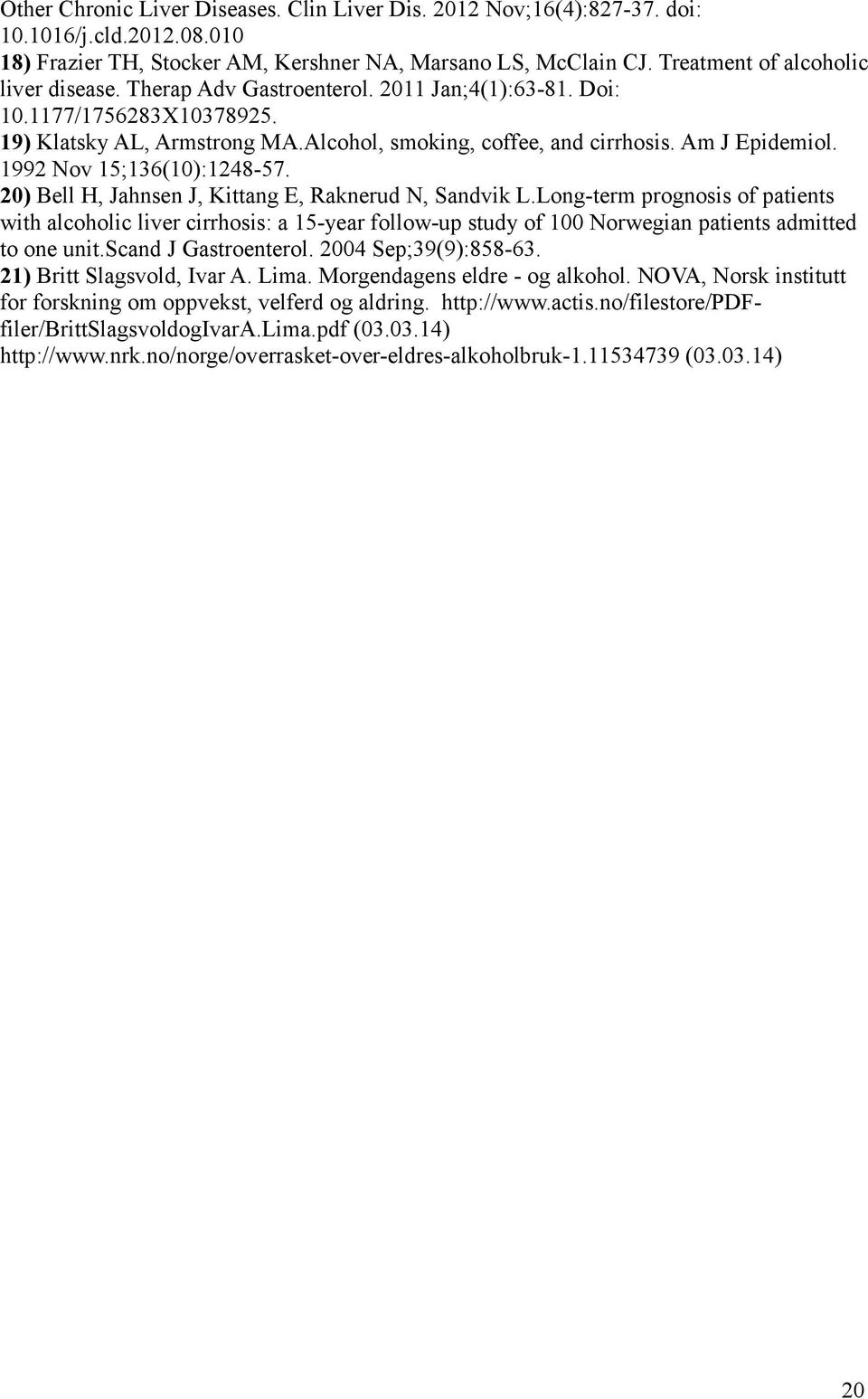 Am J Epidemiol. 1992 Nov 15;136(10):1248-57. 20) Bell H, Jahnsen J, Kittang E, Raknerud N, Sandvik L.