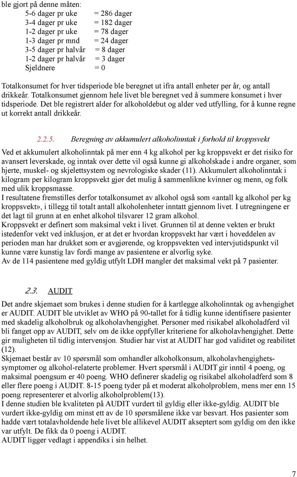 Totalkonsumet gjennom hele livet ble beregnet ved å summere konsumet i hver tidsperiode. Det ble registrert alder for alkoholdebut og alder ved utfylling, for å kunne regne ut korrekt antall drikkeår.