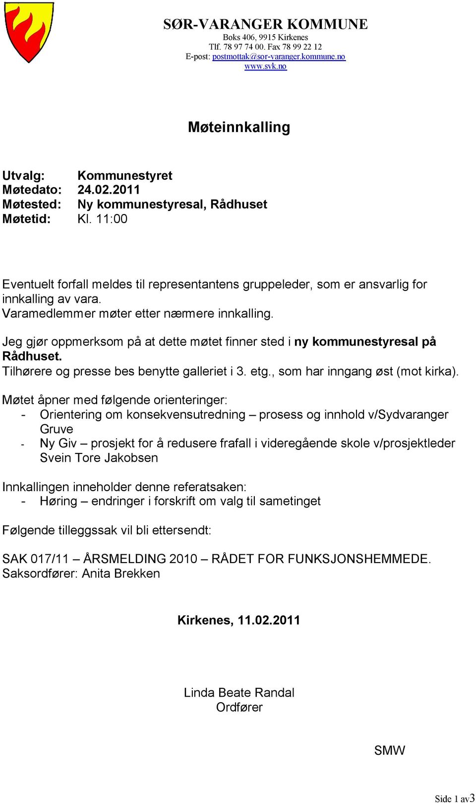 11:00 Eventuelt forfall meldes til representantens gruppeleder, som er ansvarlig for innkalling av vara. Varamedlemmer møter etter nærmere innkalling.