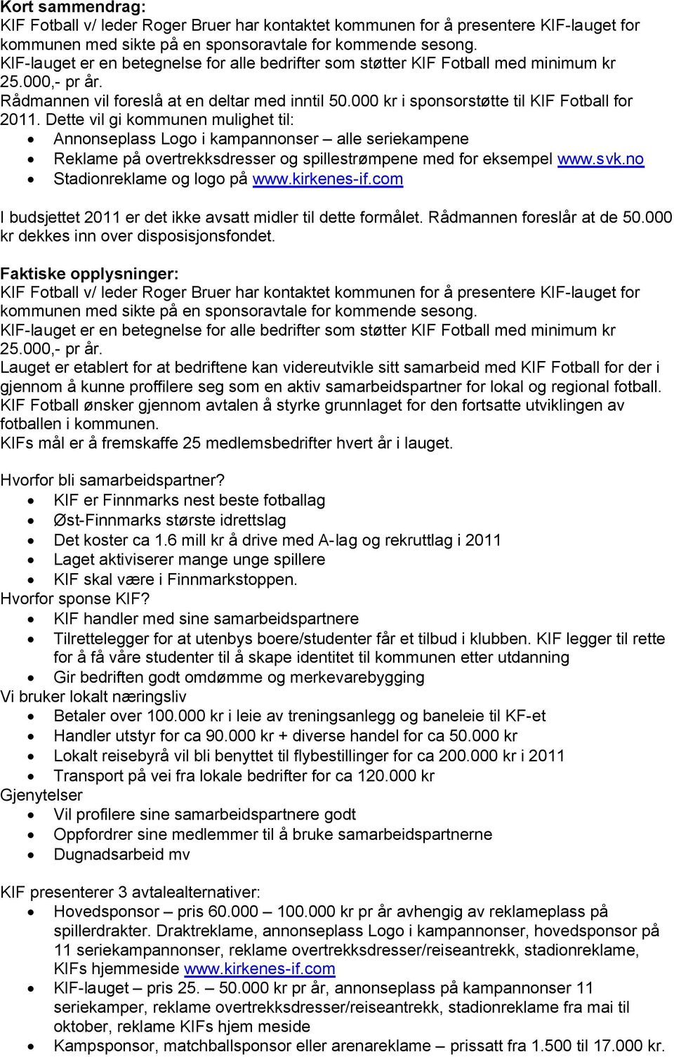 Dette vil gi kommunen mulighet til: Annonseplass Logo i kampannonser alle seriekampene Reklame på overtrekksdresser og spillestrømpene med for eksempel www.svk.no Stadionreklame og logo på www.