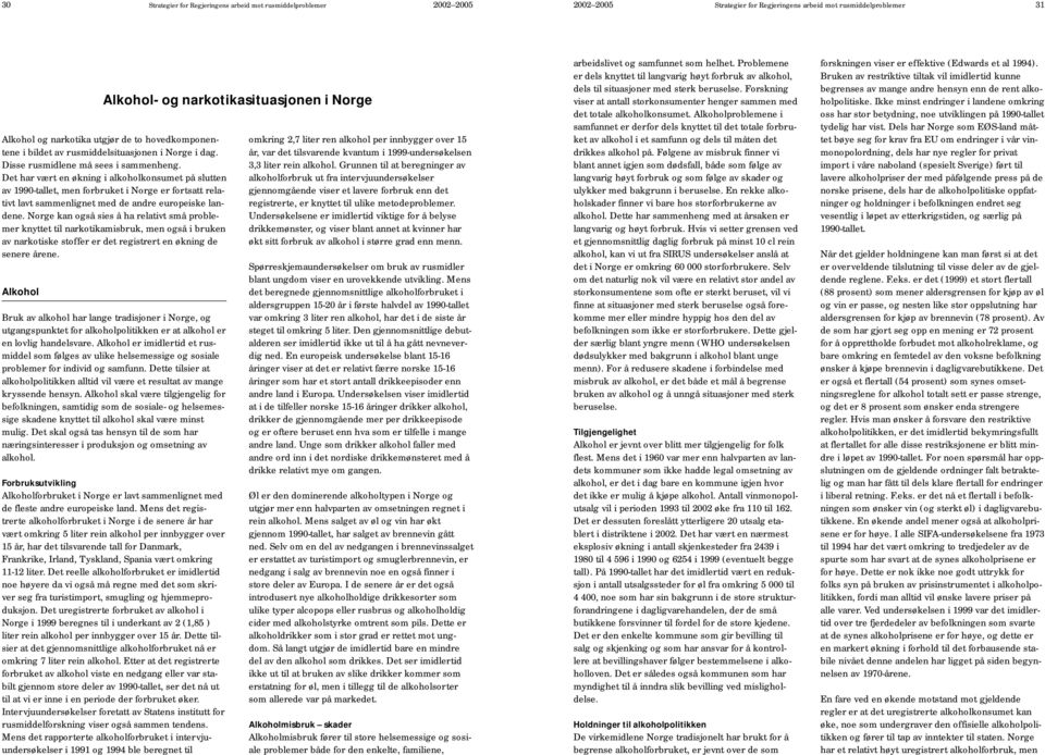 Det har vært en økning i alkoholkonsumet på slutten av 1990-tallet, men forbruket i Norge er fortsatt relativt lavt sammenlignet med de andre europeiske landene.