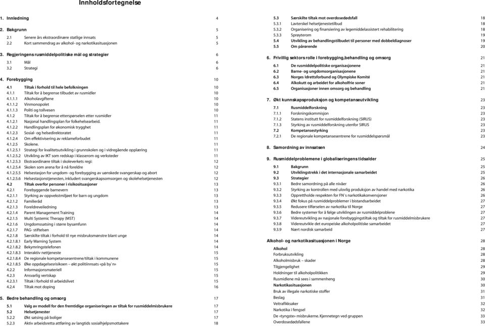 1.1.2 Vinmonopolet 10 4.1.1.3 Politi og tollvesen 10 4.1.2 Tiltak for å begrense etterspørselen etter rusmidler 11 4.1.2.1 Nasjonal handlingsplan for folkehelsearbeid. 11 4.1.2.2 Handlingsplan for økonomisk trygghet 11 4.