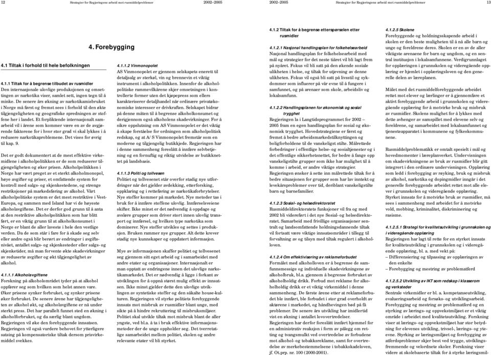 Et forpliktende internasjonalt samarbeid vil i årene som kommer være en av de avgjørende faktorene for i hvor stor grad vi skal lykkes i å redusere narkotikaproblemene. Det vises for øvrig til kap. 9.