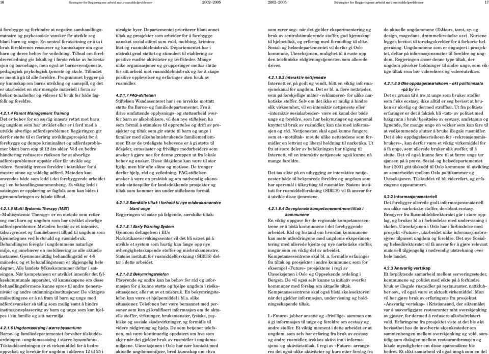 Tilbud om foreldreveiledning gis lokalt og i første rekke av helsestasjon og barnehage, men også av barneverntjeneste, pedagogisk psykologisk tjeneste og skole.