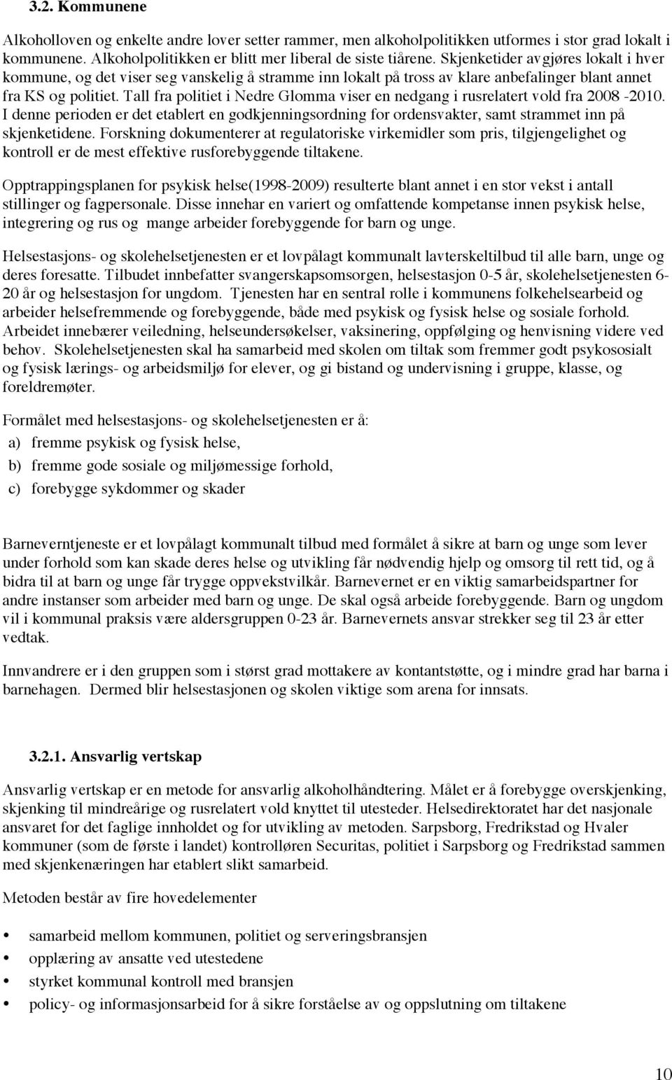 Tall fra politiet i Nedre Glomma viser en nedgang i rusrelatert vold fra 2008-2010. I denne perioden er det etablert en godkjenningsordning for ordensvakter, samt strammet inn på skjenketidene.