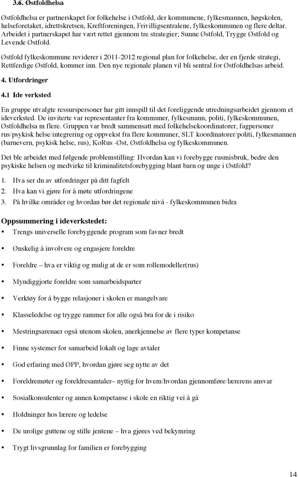 Østfold fylkeskommune reviderer i 2011-2012 regional plan for folkehelse, der en fjerde strategi, Rettferdige Østfold, kommer inn. Den nye regionale planen vil bli sentral for Østfoldhelsas arbeid. 4.