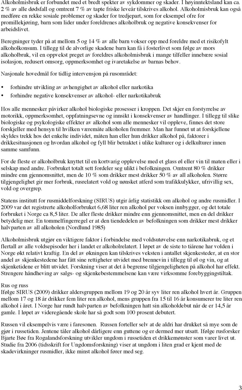 for arbeidslivet. Beregninger tyder på at mellom 5 og 14 % av alle barn vokser opp med foreldre med et risikofylt alkoholkonsum.