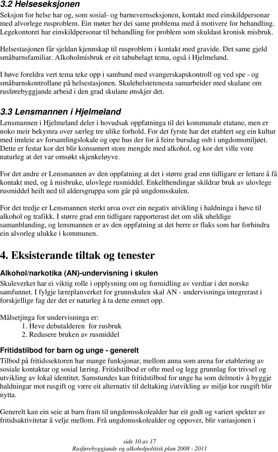 Alkoholmisbruk er eit tabubelagt tema, også i Hjelmeland. I høve foreldra vert tema teke opp i samband med svangerskapskontroll og ved spe - og småbarnskontrollane på helsestasjonen.