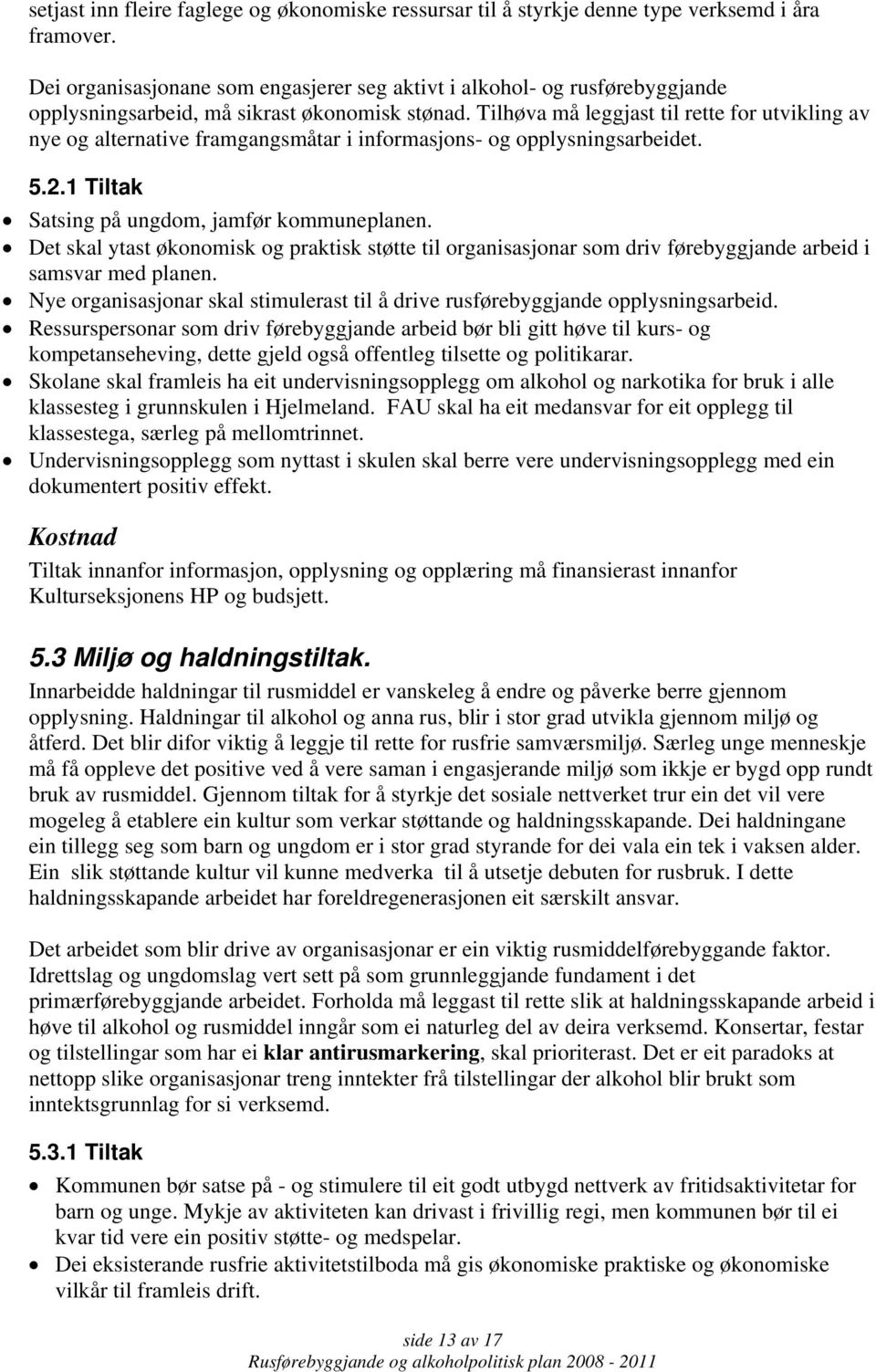 Tilhøva må leggjast til rette for utvikling av nye og alternative framgangsmåtar i informasjons- og opplysningsarbeidet. 5.2.1 Tiltak Satsing på ungdom, jamfør kommuneplanen.