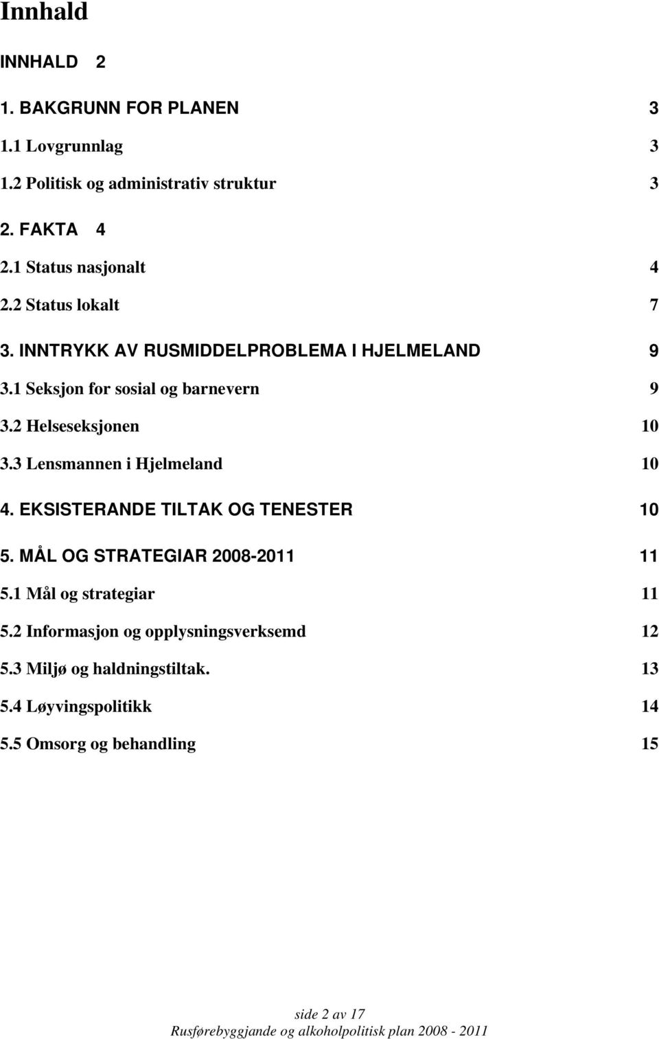 2 Helseseksjonen 10 3.3 Lensmannen i Hjelmeland 10 4. EKSISTERANDE TILTAK OG TENESTER 10 5. MÅL OG STRATEGIAR 2008-2011 11 5.