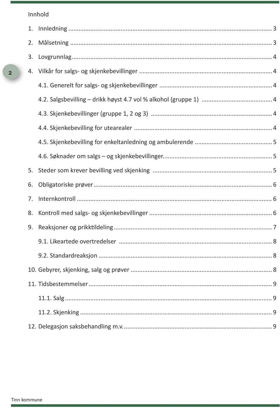 Søknader om salgs og skjenkebevillinger... 5 5. Steder som krever bevilling ved skjenking... 5 6. Obligatoriske prøver... 6 7. Internkontroll... 6 8. Kontroll med salgs- og skjenkebevillinger... 6 9.