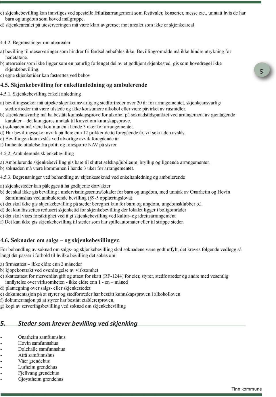 Begrensninger om utearealer a) bevilling til uteserveringer som hindrer fri ferdsel anbefales ikke. Bevillingsområde må ikke hindre utrykning for nødetatene.