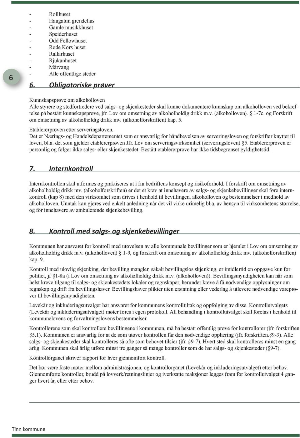 kunnskapsprøve, jfr. Lov om omsetning av alkoholholdig drikk m.v. (alkoholloven). 1-7c. og Forskrift om omsetning av alkoholholdig drikk mv. (alkoholforskriften) kap. 5.