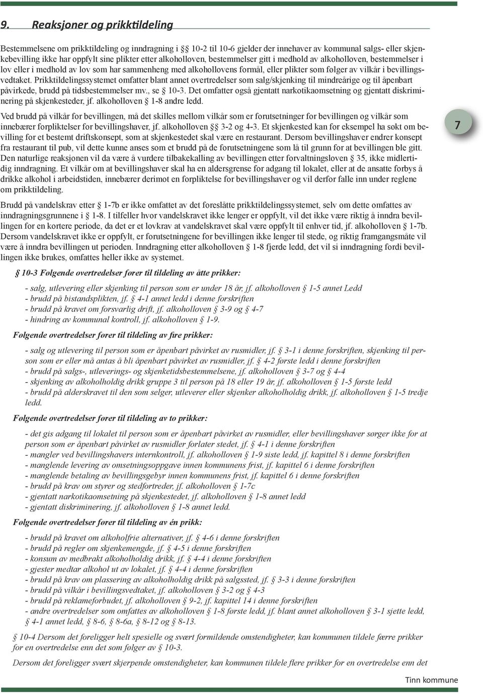 bevillingsvedtaket. Prikktildelingssystemet omfatter blant annet overtredelser som salg/skjenking til mindreårige og til åpenbart påvirkede, brudd på tidsbestemmelser mv., se 10-3.