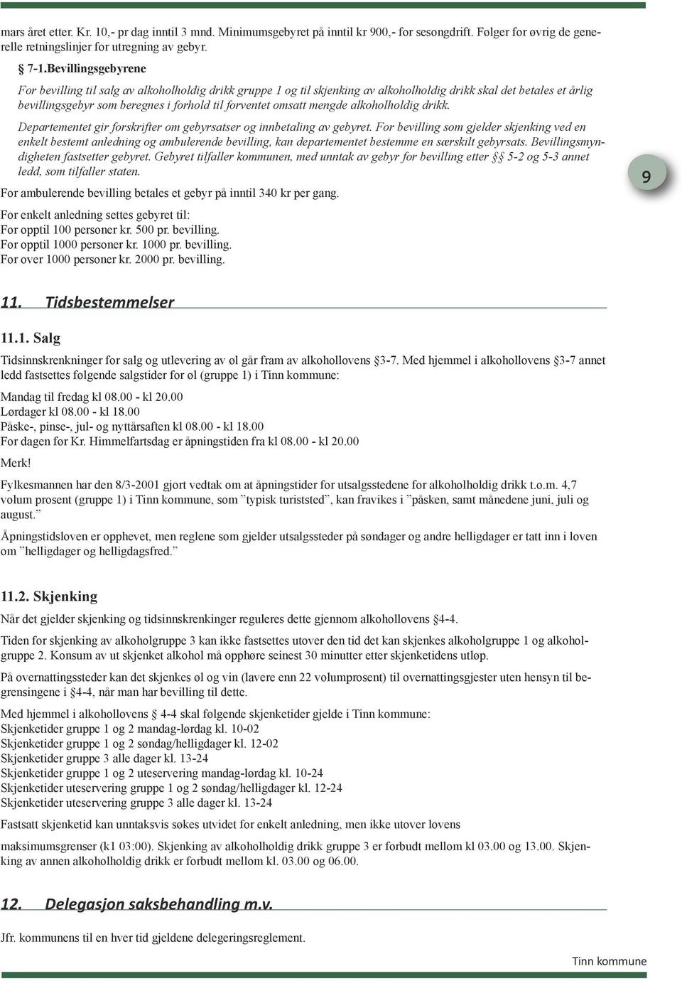 mengde alkoholholdig drikk. Departementet gir forskrifter om gebyrsatser og innbetaling av gebyret.