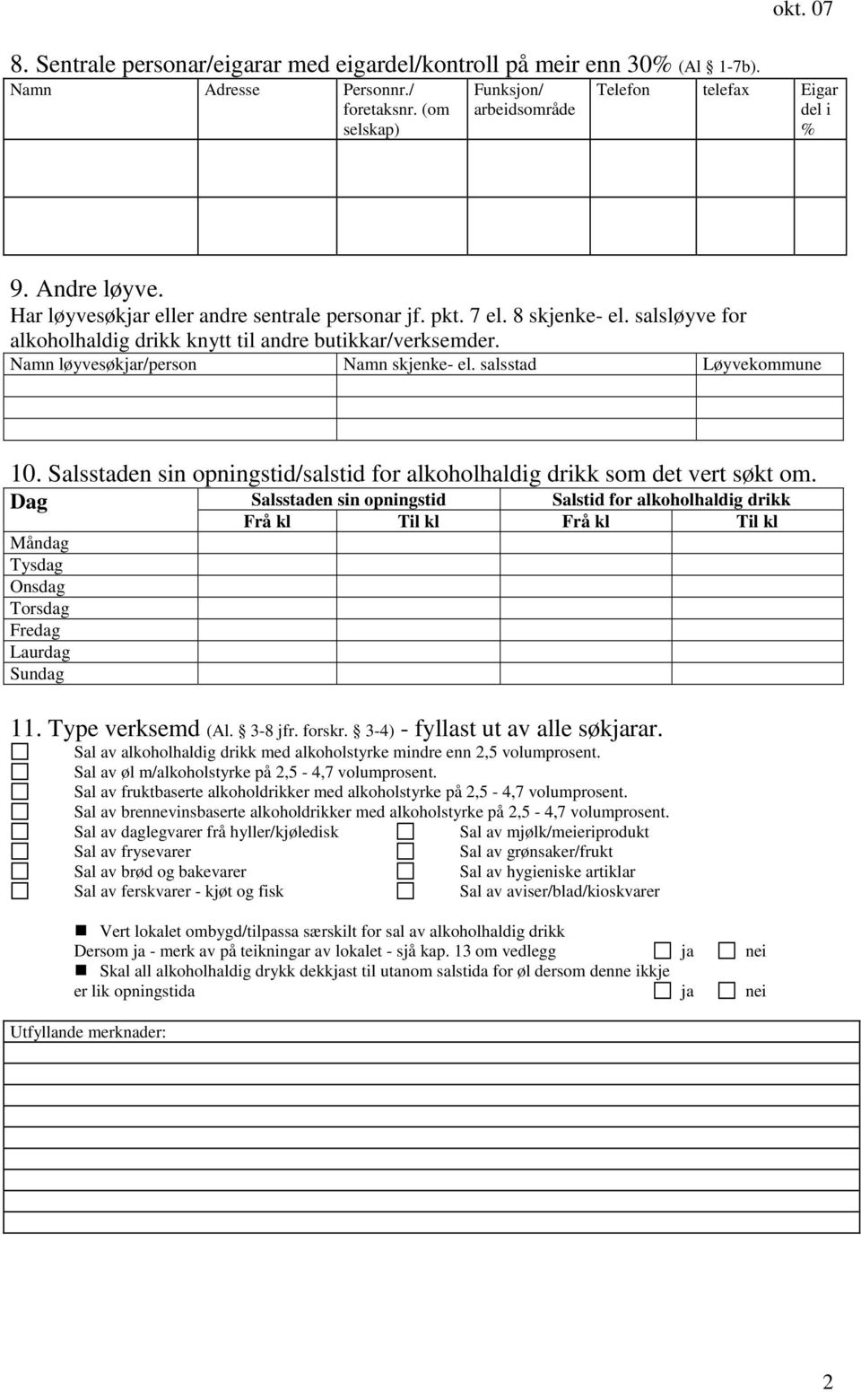 Namn løyvesøkjar/person Namn skjenke- el. salsstad Løyvekommune 10. Salsstaden sin opningstid/salstid for alkoholhaldig drikk som det vert søkt om.