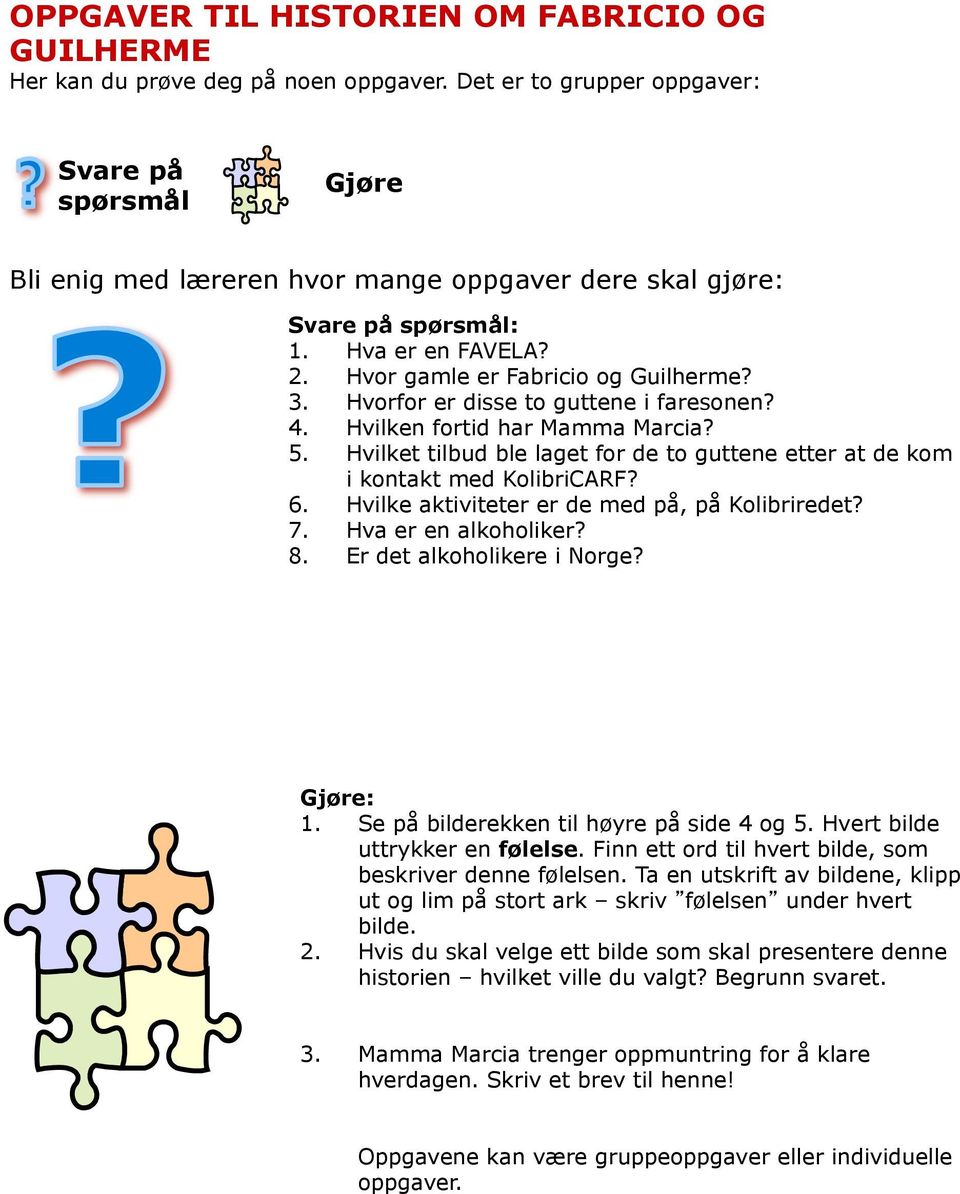 Hvorfor er disse to guttene i faresonen? 4. Hvilken fortid har Mamma Marcia? 5. Hvilket tilbud ble laget for de to guttene etter at de kom i kontakt med KolibriCARF? 6.